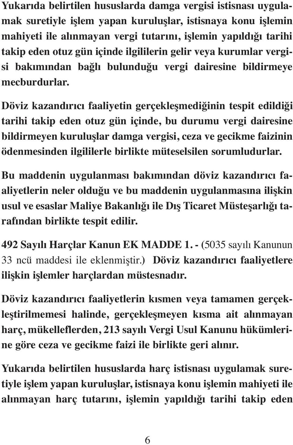 Döviz kazandırıcı faaliyetin gerçekleşmediğinin tespit edildiği tarihi takip eden otuz gün içinde, bu durumu vergi dairesine bildirmeyen kuruluşlar damga vergisi, ceza ve gecikme faizinin