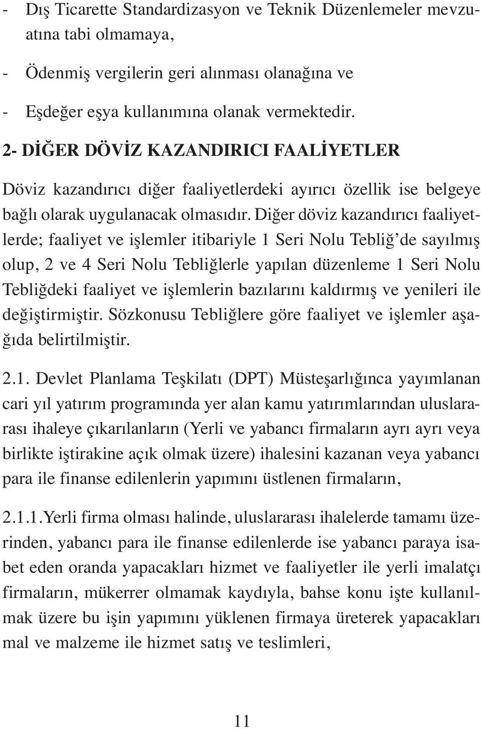 Diğer döviz kazandırıcı faaliyetlerde; faaliyet ve işlemler itibariyle 1 Seri Nolu Tebliğ de sayılmış olup, 2 ve 4 Seri Nolu Tebliğlerle yapılan düzenleme 1 Seri Nolu Tebliğdeki faaliyet ve