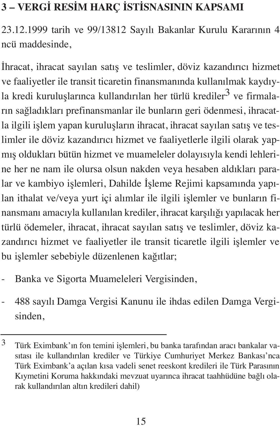 kullanılmak kaydıyla kredi kuruluşlarınca kullandırılan her türlü krediler 3 ve firmaların sağladıkları prefinansmanlar ile bunların geri ödenmesi, ihracatla ilgili işlem yapan kuruluşların ihracat,