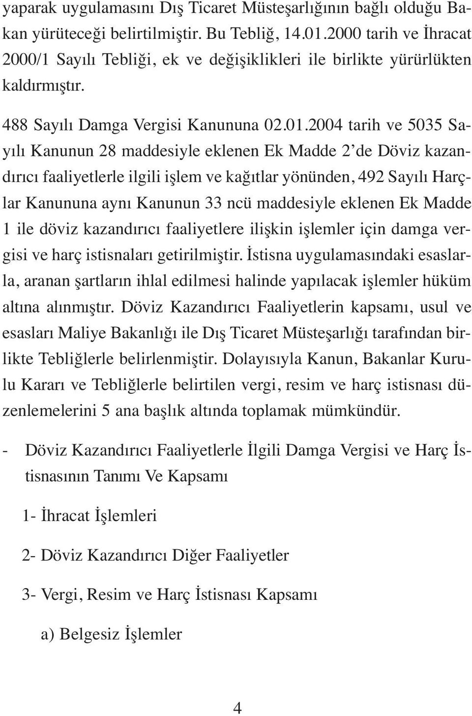 2004 tarih ve 5035 Sayılı Kanunun 28 maddesiyle eklenen Ek Madde 2 de Döviz kazandırıcı faaliyetlerle ilgili işlem ve kağıtlar yönünden, 492 Sayılı Harçlar Kanununa aynı Kanunun 33 ncü maddesiyle