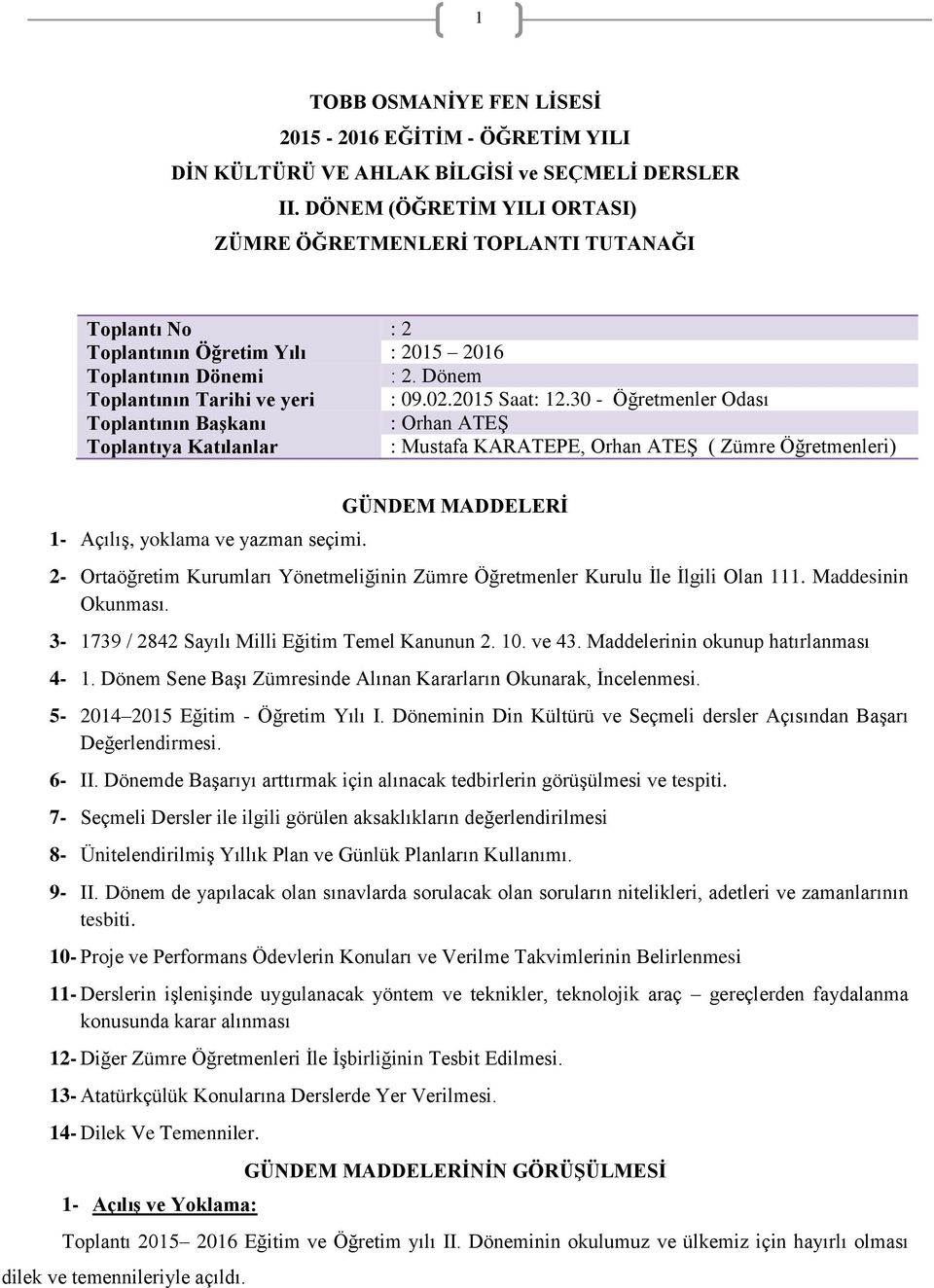 30 - Öğretmenler Odası Toplantının Başkanı : Orhan ATEŞ Toplantıya Katılanlar : Mustafa KARATEPE, Orhan ATEŞ ( Zümre Öğretmenleri) 1- Açılış, yoklama ve yazman seçimi.