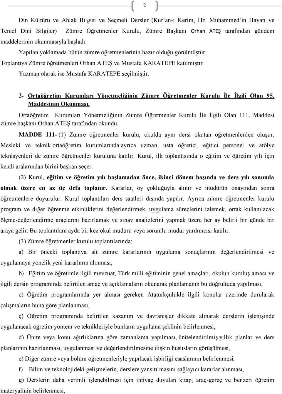 Yapılan yoklamada bütün zümre öğretmenlerinin hazır olduğu görülmüştür. Toplantıya Zümre öğretmenleri Orhan ATEŞ ve Mustafa KARATEPE katılmıştır. Yazman olarak ise Mustafa KARATEPE seçilmiştir.