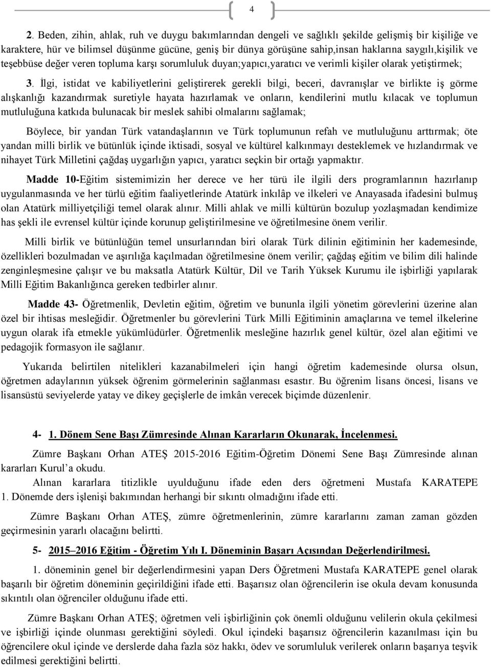 İlgi, istidat ve kabiliyetlerini geliştirerek gerekli bilgi, beceri, davranışlar ve birlikte iş görme alışkanlığı kazandırmak suretiyle hayata hazırlamak ve onların, kendilerini mutlu kılacak ve