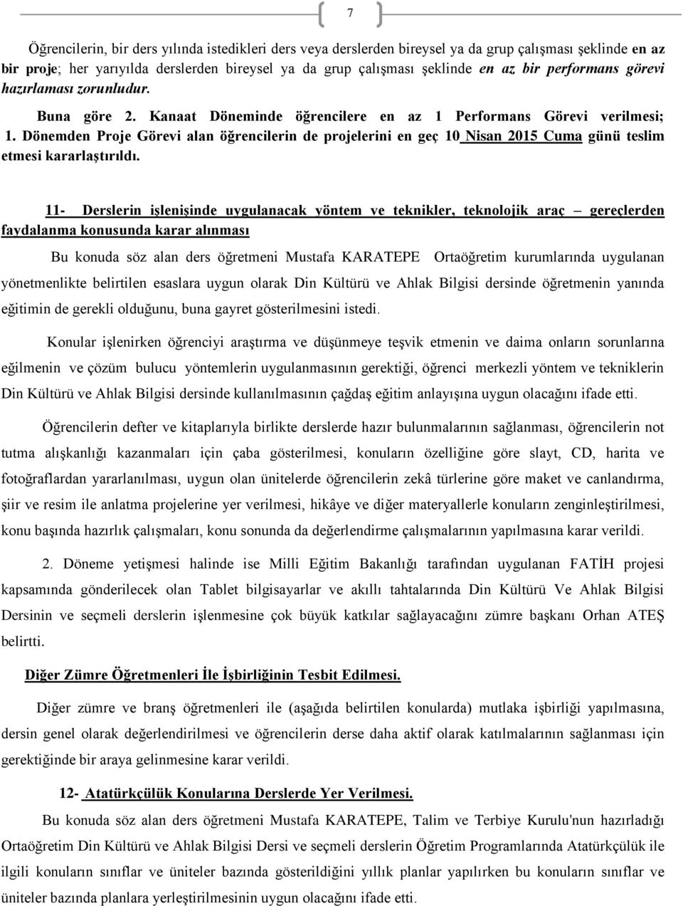 Dönemden Proje Görevi alan öğrencilerin de projelerini en geç 10 Nisan 2015 Cuma günü teslim etmesi kararlaştırıldı.