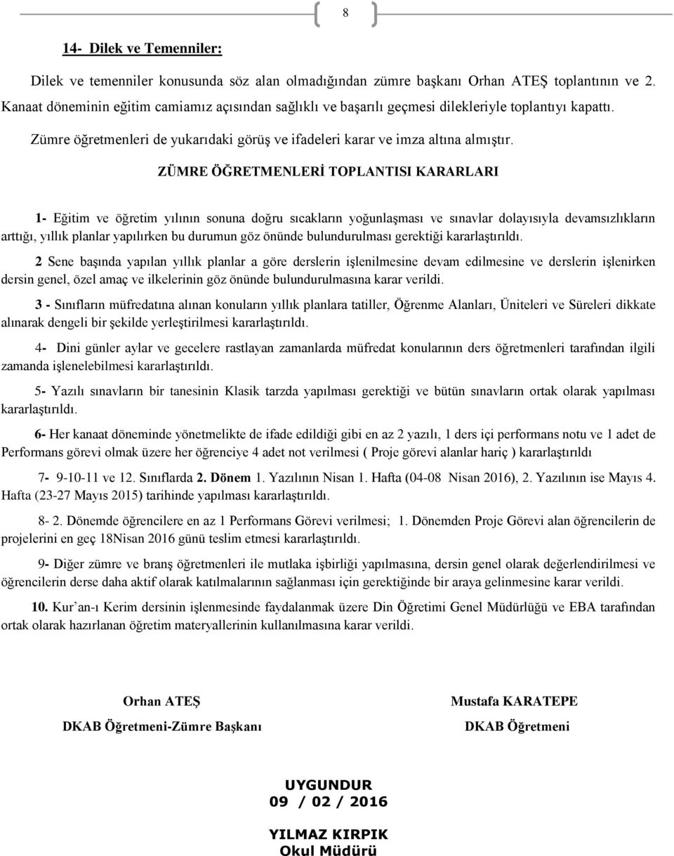 ZÜMRE ÖĞRETMENLERİ TOPLANTISI KARARLARI 1- Eğitim ve öğretim yılının sonuna doğru sıcakların yoğunlaşması ve sınavlar dolayısıyla devamsızlıkların arttığı, yıllık planlar yapılırken bu durumun göz