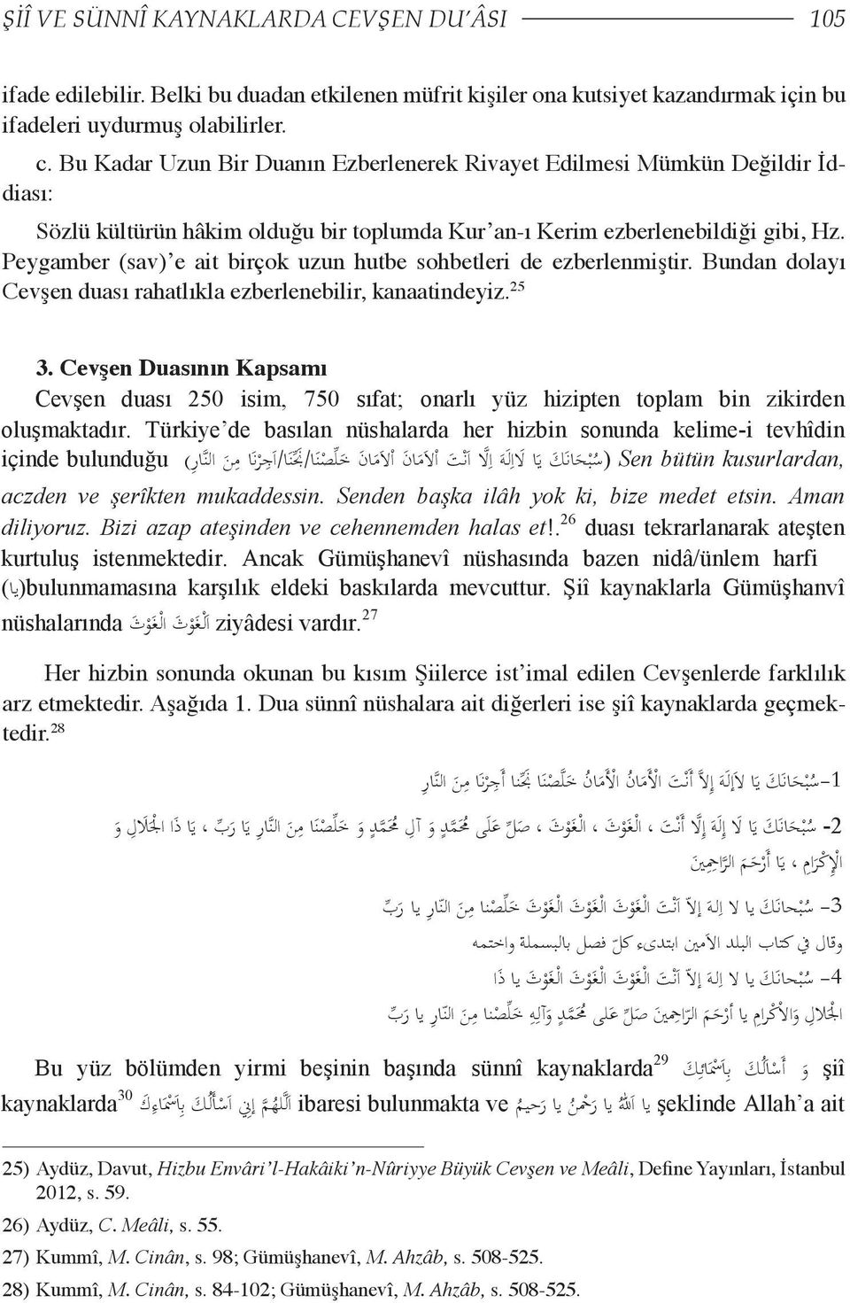 Peygamber (sav) e ait birçok uzun hutbe sohbetleri de ezberlenmiştir. Bundan dolayı Cevşen duası rahatlıkla ezberlenebilir, kanaatindeyiz. 25 3.