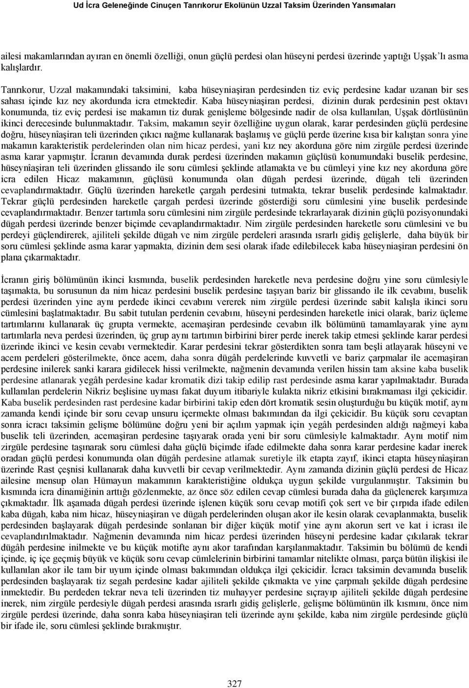 Kaba hüseyniaşiran perdesi, dizinin durak perdesinin pest oktavı konumunda, tiz eviç perdesi ise makamın tiz durak genişleme bölgesinde nadir de olsa kullanılan, Uşşak dörtlüsünün ikinci derecesinde