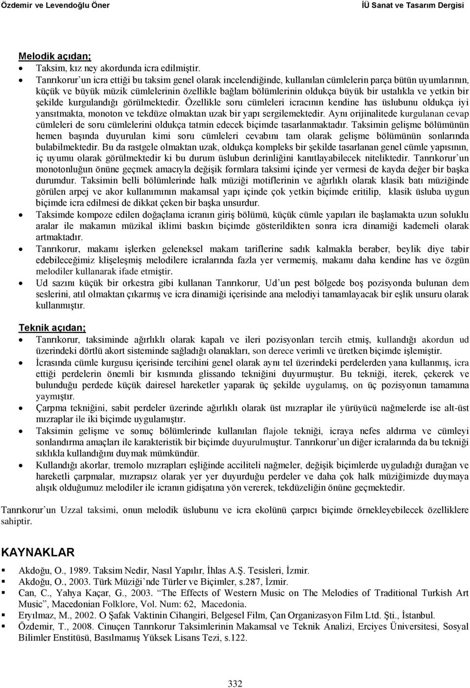 ustalıkla ve yetkin bir şekilde kurgulandığı görülmektedir. Özellikle soru cümleleri icracının kendine has üslubunu oldukça iyi yansıtmakta, monoton ve tekdüze olmaktan uzak bir yapı sergilemektedir.