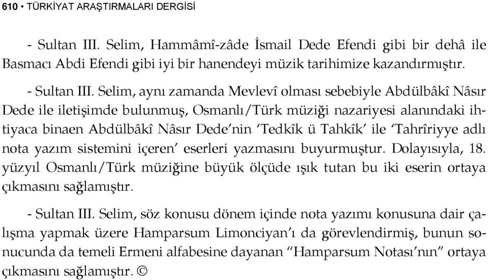 Selim, aynı zamanda Mevlevî olması sebebiyle Abdülbâkî Nâsır Dede ile iletişimde bulunmuş, Osmanlı/Türk müziği nazariyesi alanındaki ihtiyaca binaen Abdülbâkî Nâsır Dede nin Tedkîk ü Tahkîk ile