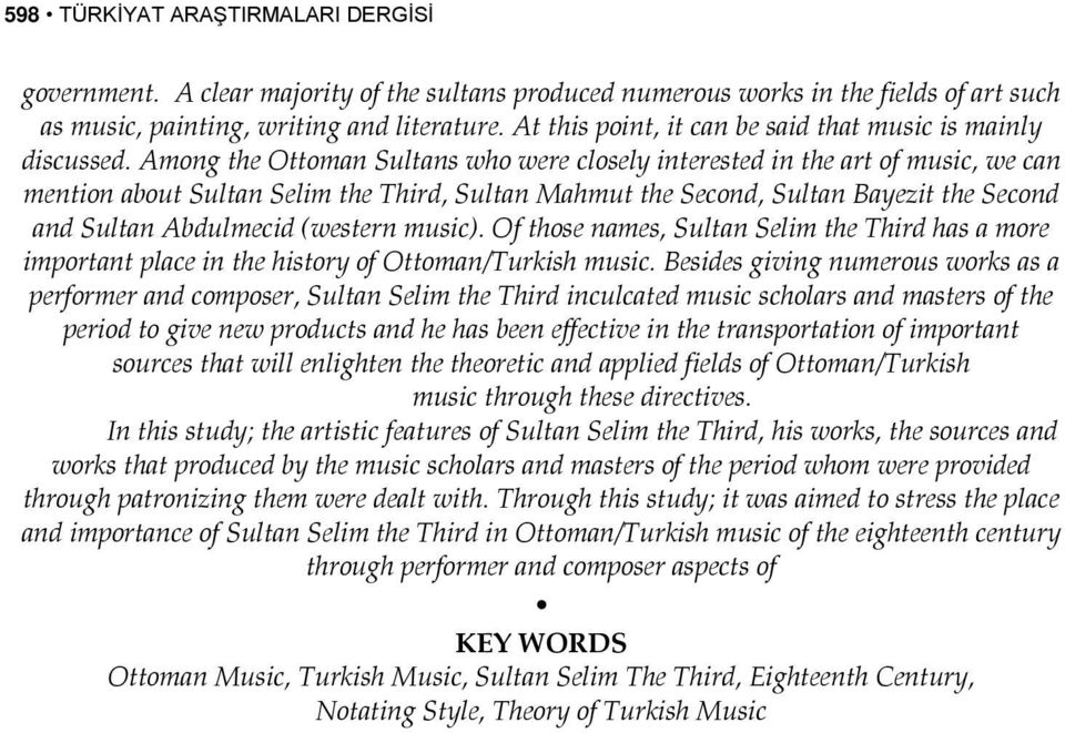 Among the Ottoman Sultans who were closely interested in the art of music, we can mention about Sultan Selim the Third, Sultan Mahmut the Second, Sultan Bayezit the Second and Sultan Abdulmecid