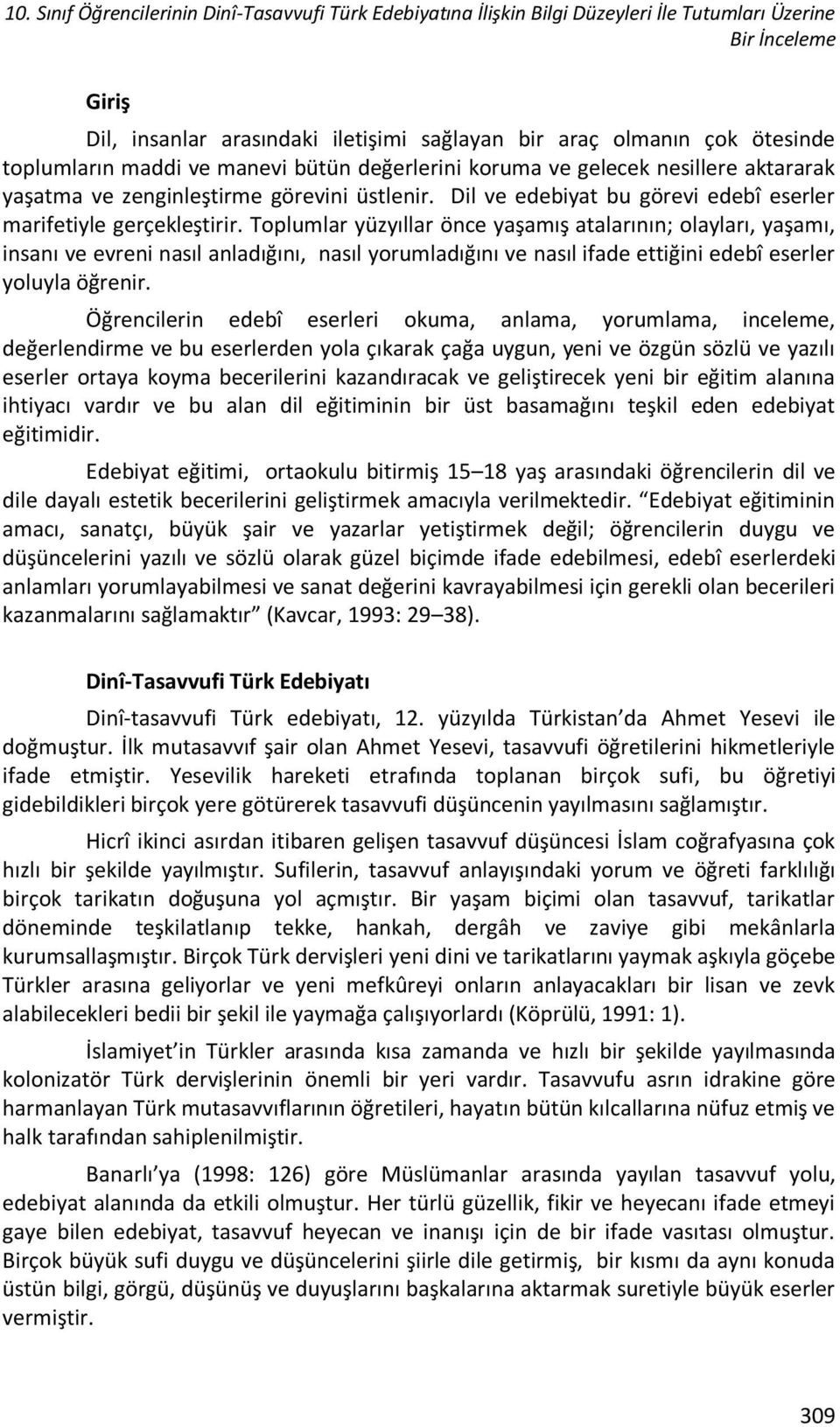 Toplumlar yüzyıllar önce yaşamış atalarının; olayları, yaşamı, insanı ve evreni nasıl anladığını, nasıl yorumladığını ve nasıl ifade ettiğini edebî eserler yoluyla öğrenir.