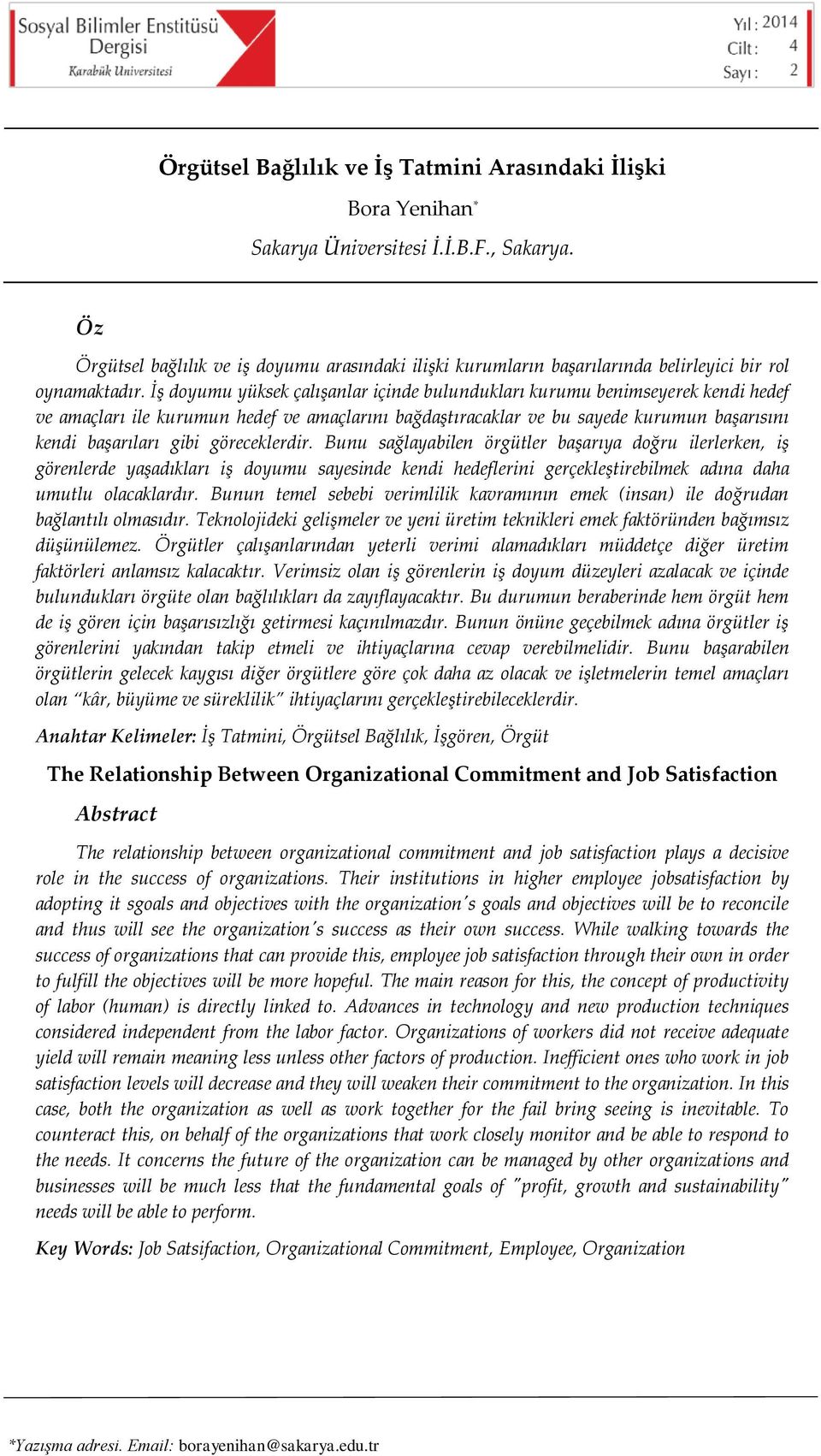 İş doyumu yüksek çalışanlar içinde bulundukları kurumu benimseyerek kendi hedef ve amaçları ile kurumun hedef ve amaçlarını bağdaştıracaklar ve bu sayede kurumun başarısını kendi başarıları gibi