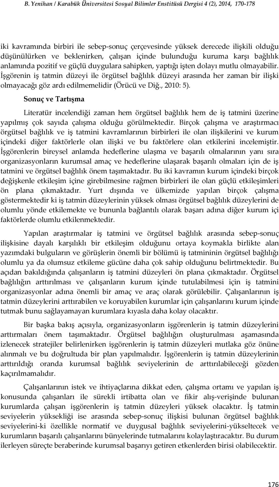 Sonuç ve Tartışma Literatür incelendiği zaman hem örgütsel bağlılık hem de iş tatmini üzerine yapılmış çok sayıda çalışma olduğu görülmektedir.