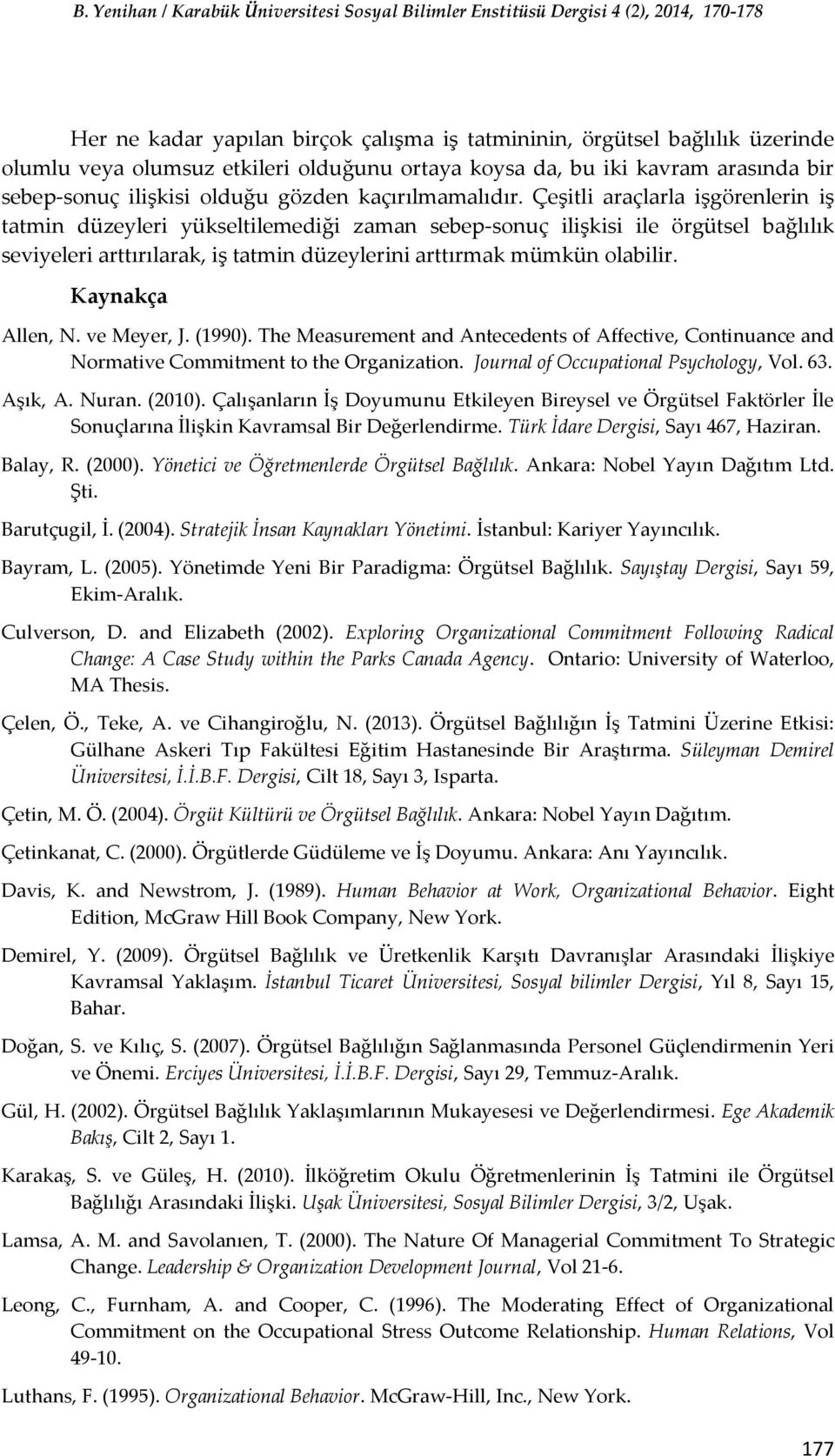 Çeşitli araçlarla işgörenlerin iş tatmin düzeyleri yükseltilemediği zaman sebep-sonuç ilişkisi ile örgütsel bağlılık seviyeleri arttırılarak, iş tatmin düzeylerini arttırmak mümkün olabilir.