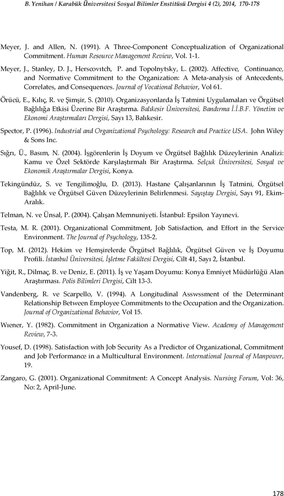 Örücü, E., Kılıç, R. ve Şimşir, S. (2010). Organizasyonlarda İş Tatmini Uygulamaları ve Örgütsel Bağlılığa Etkisi Üzerine Bir Araştırma. Balıkesir Üniversitesi, Bandırma İ.İ.B.F.