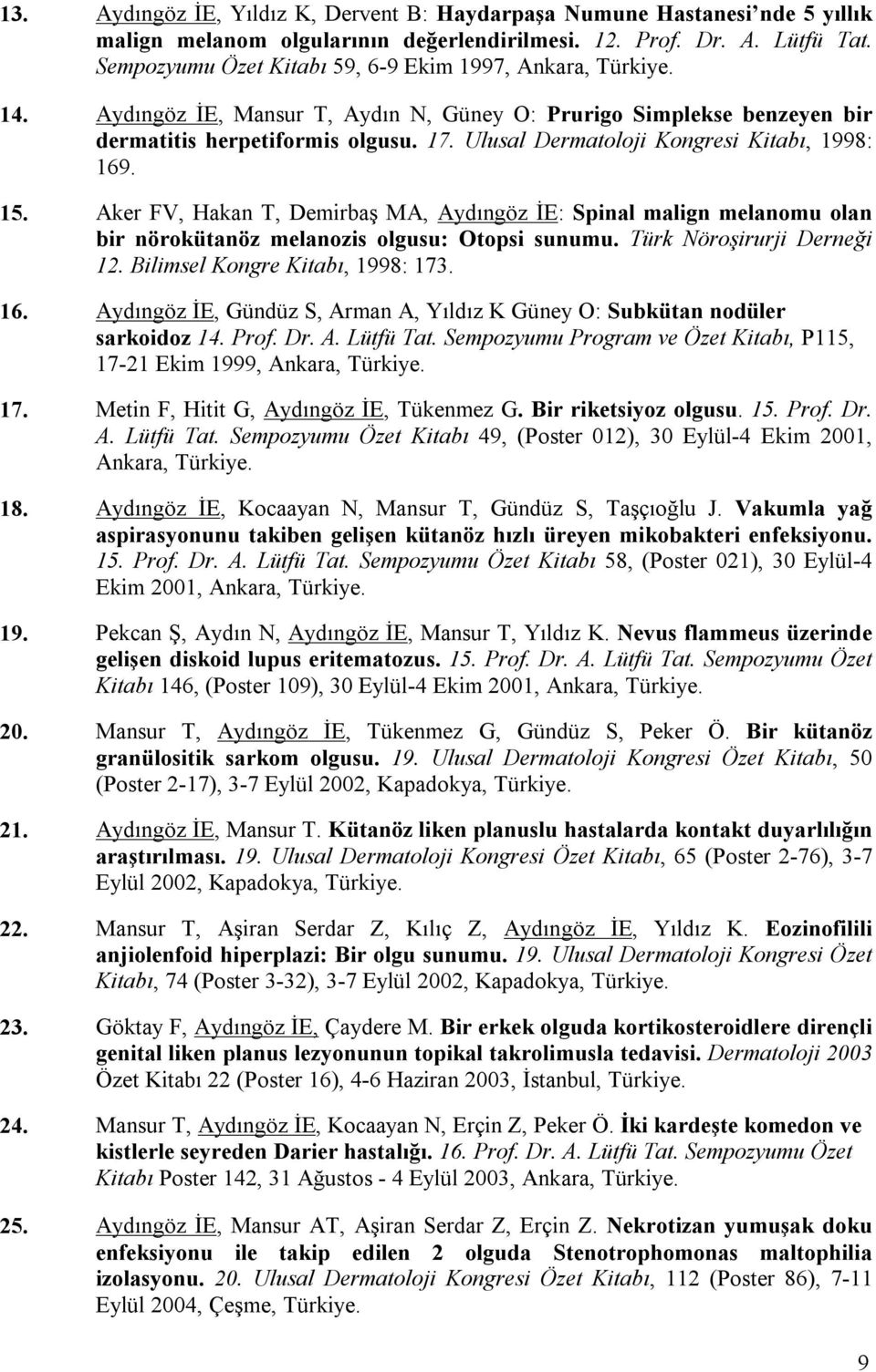 Ulusal Dermatoloji Kongresi Kitabı, 1998: 169. 15. Aker FV, Hakan T, Demirbaş MA, Aydıngöz İE: Spinal malign melanomu olan bir nörokütanöz melanozis olgusu: Otopsi sunumu. Türk Nöroşirurji Derneği 12.