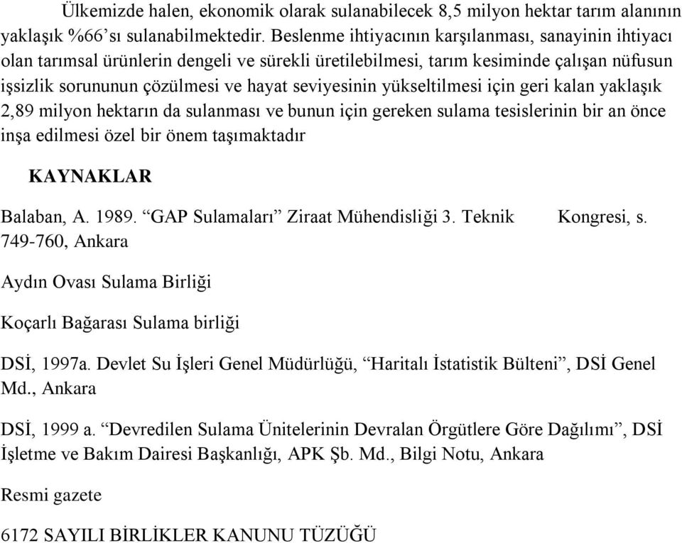 yükseltilmesi için geri kalan yaklaşık 2,89 milyon hektarın da sulanması ve bunun için gereken sulama tesislerinin bir an önce inşa edilmesi özel bir önem taşımaktadır KAYNAKLAR Balaban, A. 1989.