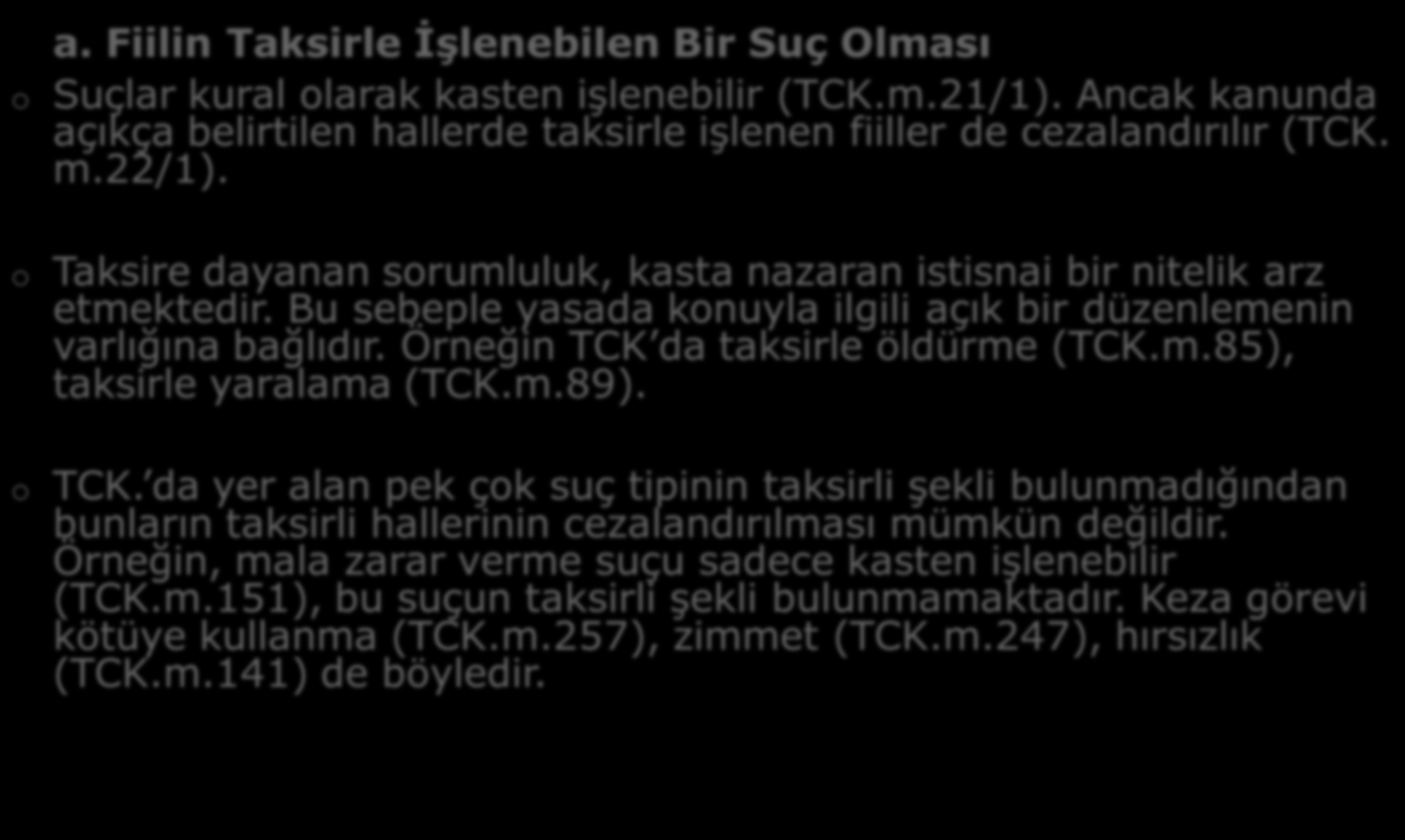 B- TAKSIRIN UNSURLARı a. Fiilin Taksirle İşlenebilen Bir Suç Olması o Suçlar kural olarak kasten işlenebilir (TCK.m.21/1).