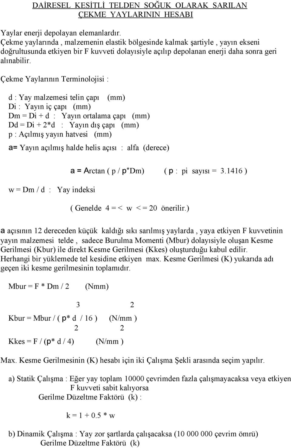 Çekme Yaylarının Terminolojisi : d : Yay malzemesi telin çapı (mm) Di : Yayın iç çapı (mm) Dm = Di + d : Yayın ortalama çapı (mm) Dd = Di + 2*d : Yayın dış çapı (mm) p : Açılmış yayın hatvesi (mm) a=