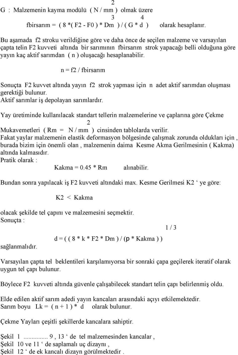 ( n ) oluşacağı hesaplanabilir. n = f2 / fbirsarım Sonuçta F2 kuvvet altında yayın f2 strok yapması için n adet aktif sarımdan oluşması gerektiği bulunur. Aktif sarımlar iş depolayan sarımlardır.