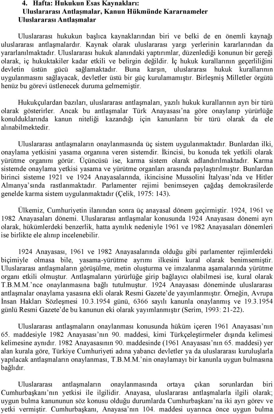 Uluslararası hukuk alanındaki yaptırımlar, düzenlediği konunun bir gereği olarak, iç hukuktakiler kadar etkili ve belirgin değildir.