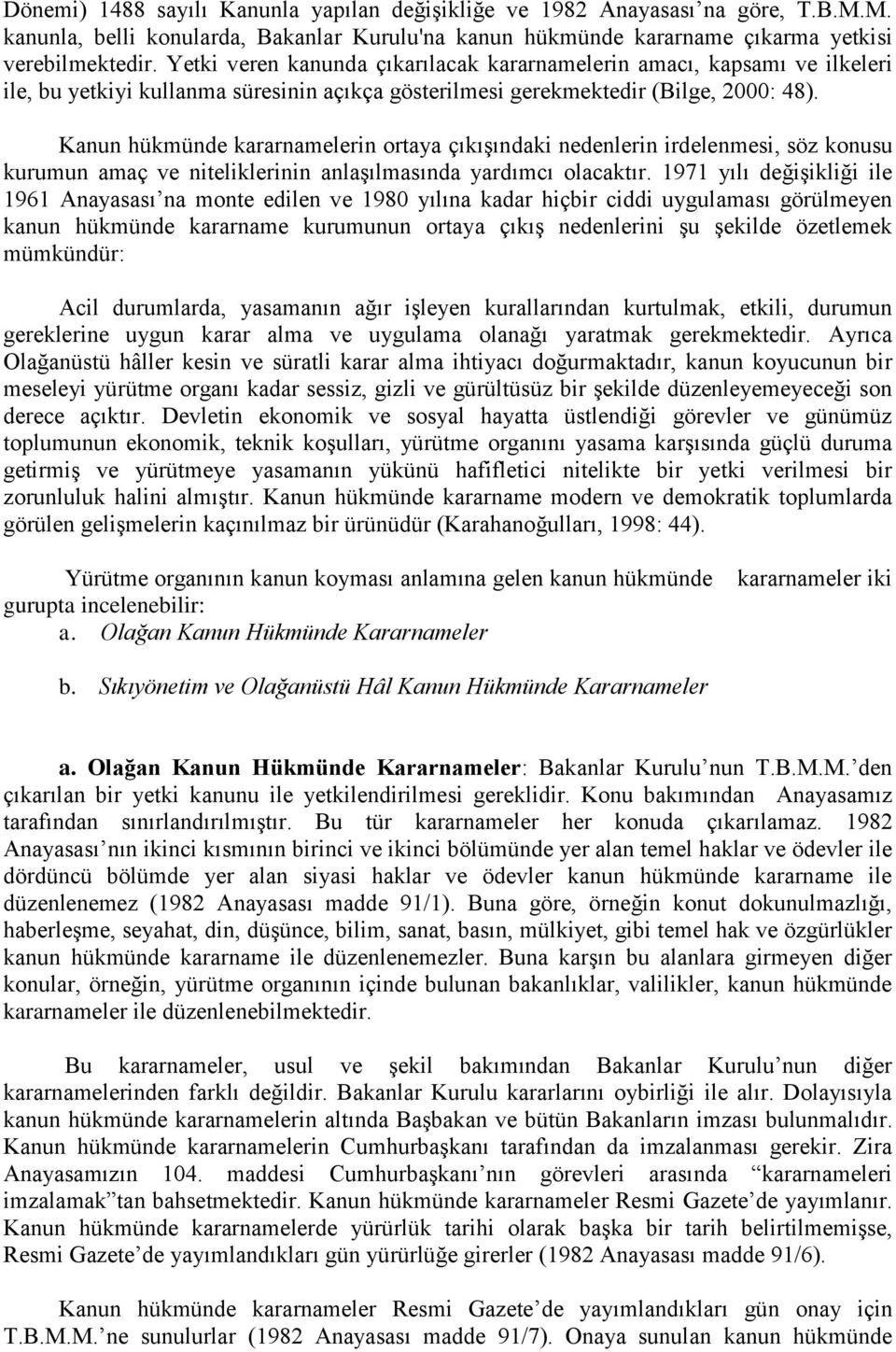 Kanun hükmünde kararnamelerin ortaya çıkışındaki nedenlerin irdelenmesi, söz konusu kurumun amaç ve niteliklerinin anlaşılmasında yardımcı olacaktır.