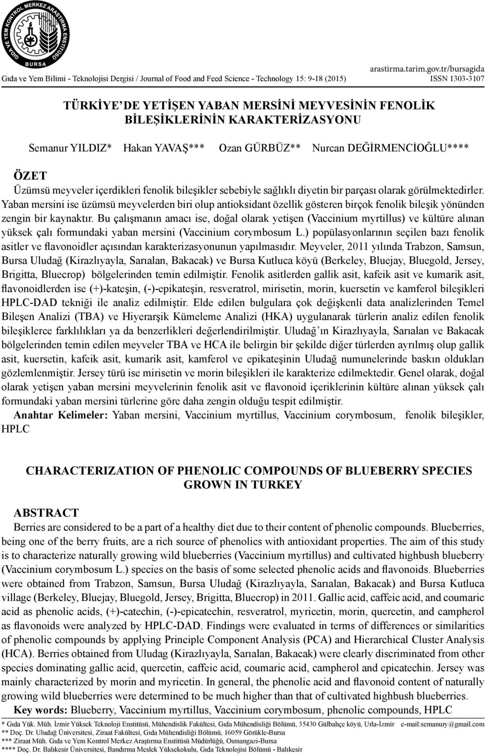 KARAKTERİZASYONU Semanur YILDIZ* Hakan YAVAŞ*** Ozan GÜRBÜZ** Nurcan DEĞİRMENCİOĞLU**** ÖZET Üzümsü meyveler içerdikleri fenolik bileşikler sebebiyle sağlıklı diyetin bir parçası olarak