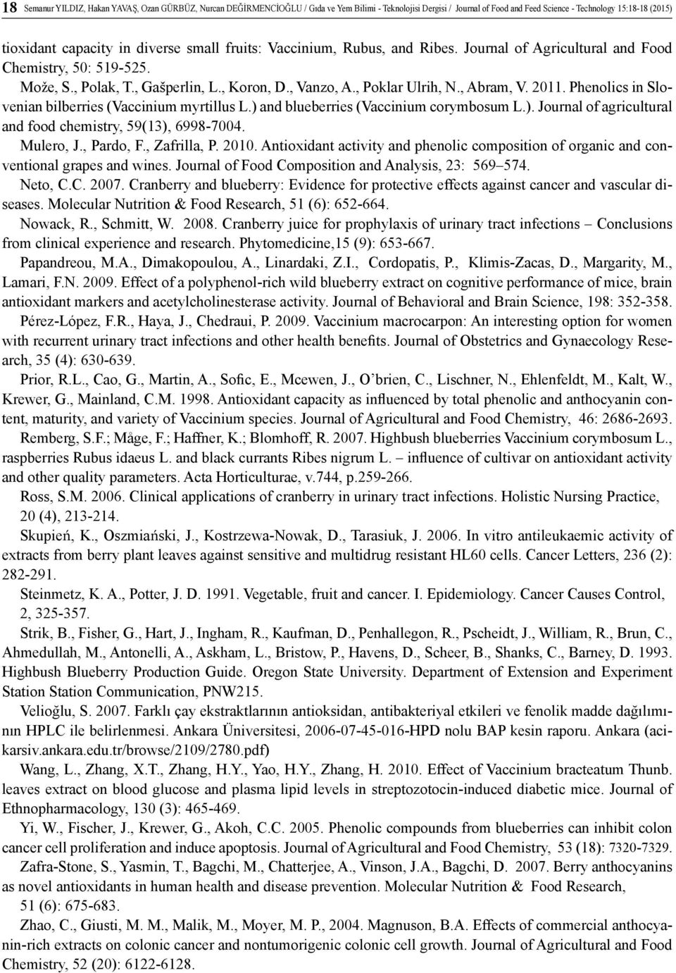 Phenolics in Slovenian bilberries (Vaccinium myrtillus L.) and blueberries (Vaccinium corymbosum L.). Journal of agricultural and food chemistry, 59(13), 6998-7004. Mulero, J., Pardo, F., Zafrilla, P.