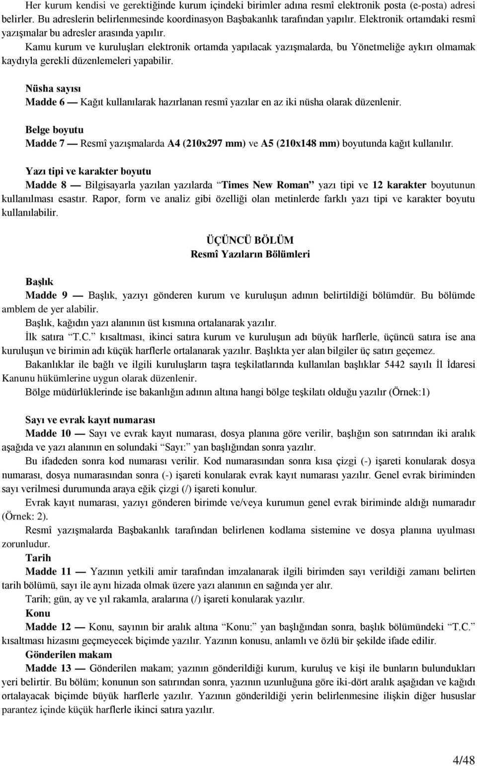 Kamu kurum ve kuruluşları elektronik ortamda yapılacak yazışmalarda, bu Yönetmeliğe aykırı olmamak kaydıyla gerekli düzenlemeleri yapabilir.