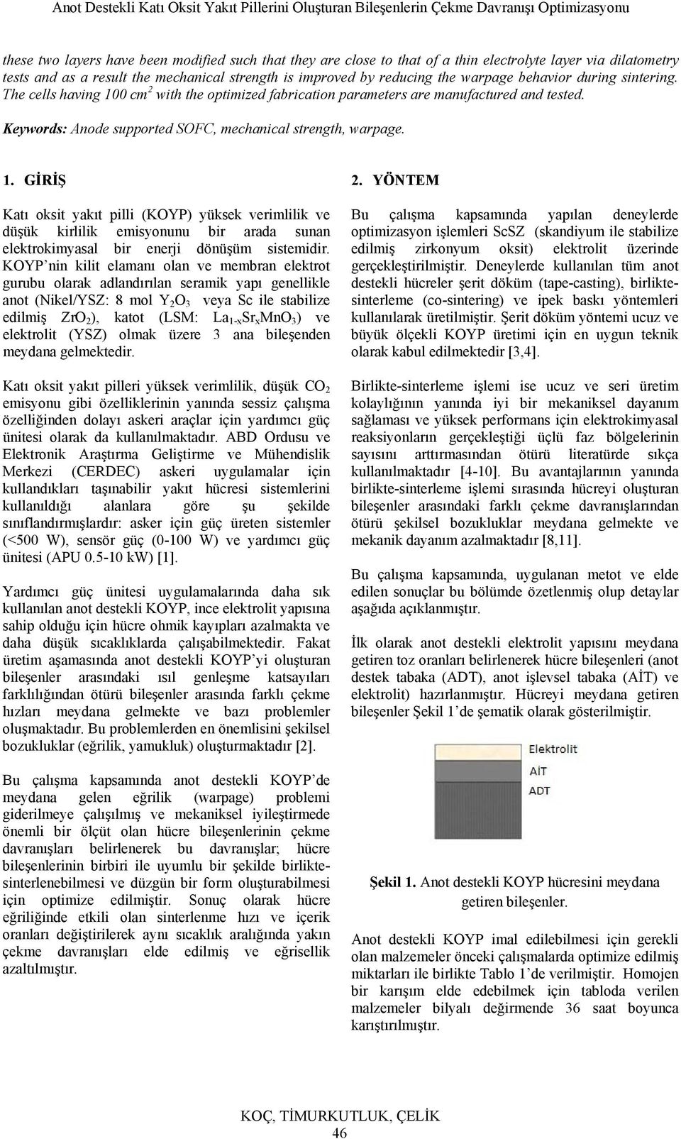 KOYP nin kilit elamanı olan ve membran elektrot gurubu olarak adlandırılan seramik yapı genellikle anot (Nikel/YSZ: 8 mol Y 2 O 3 veya Sc ile stabilize edilmiş ZrO 2 ), katot (LSM: La 1-x Sr x MnO 3