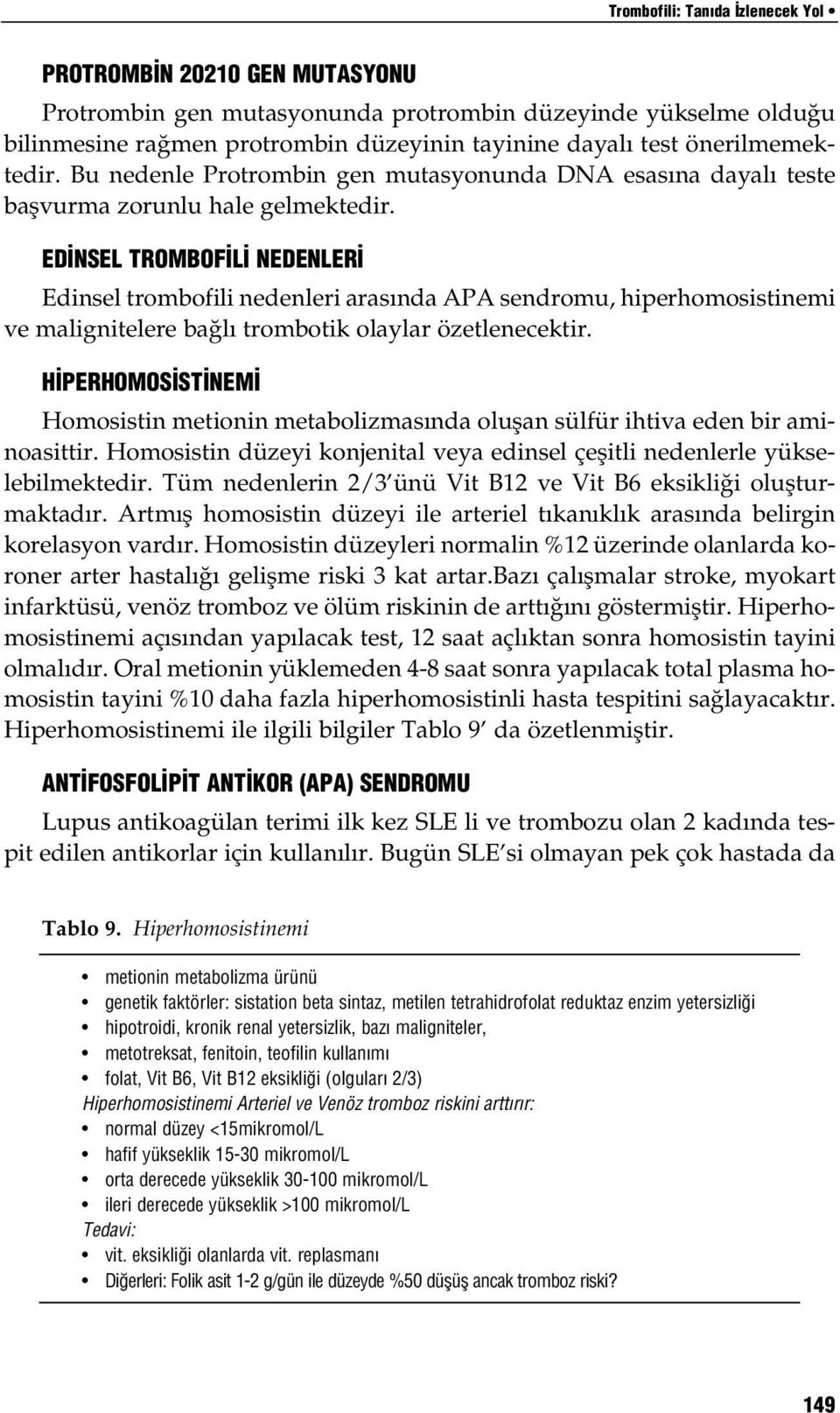 ED NSEL TROMBOF L NEDENLER Edinsel trombofili nedenleri aras nda APA sendromu, hiperhomosistinemi ve malignitelere ba l trombotik olaylar özetlenecektir.