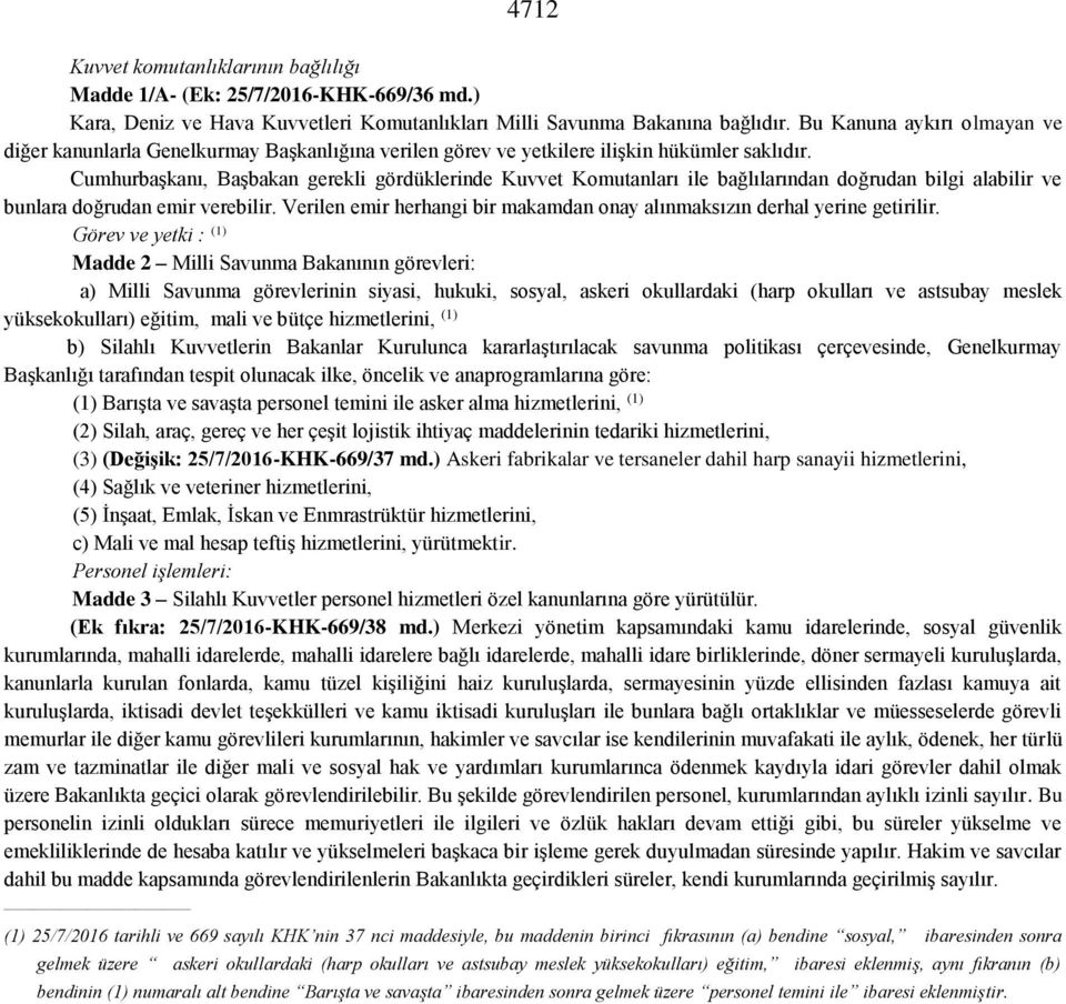 Cumhurbaşkanı, Başbakan gerekli gördüklerinde Kuvvet Komutanları ile bağlılarından doğrudan bilgi alabilir ve bunlara doğrudan emir verebilir.