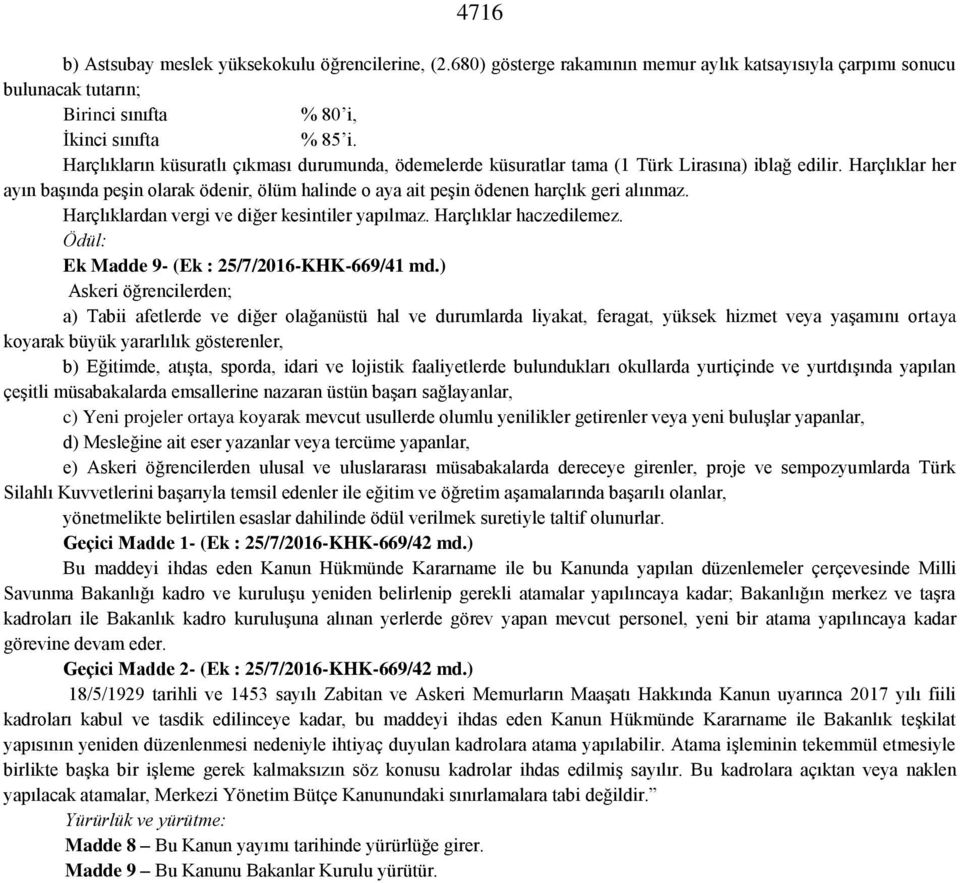 Harçlıklar her ayın başında peşin olarak ödenir, ölüm halinde o aya ait peşin ödenen harçlık geri alınmaz. Harçlıklardan vergi ve diğer kesintiler yapılmaz. Harçlıklar haczedilemez.