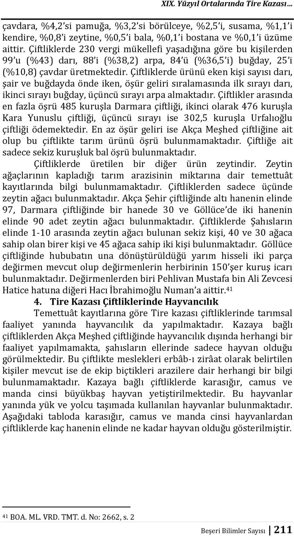 Çiftliklerde ürünü eken kişi sayısı darı, şair ve buğdayda önde iken, öşür geliri sıralamasında ilk sırayı darı, ikinci sırayı buğday, üçüncü sırayı arpa almaktadır.