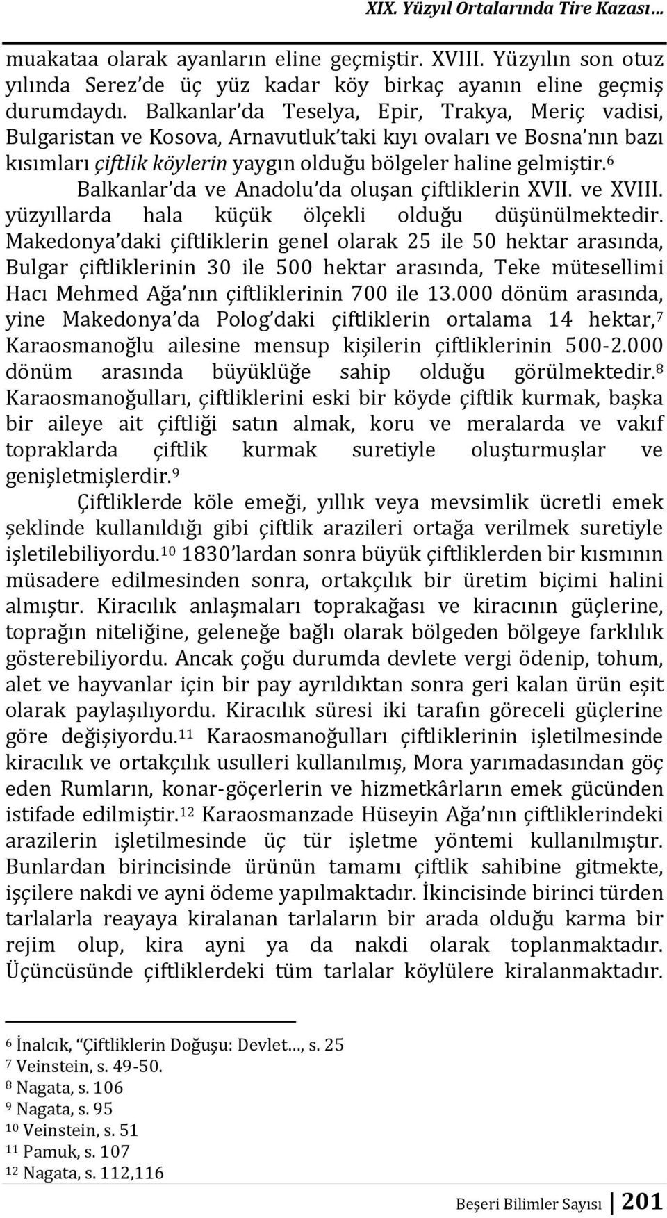 6 Balkanlar da ve Anadolu da oluşan çiftliklerin XVII. ve XVIII. yüzyıllarda hala küçük ölçekli olduğu düşünülmektedir.