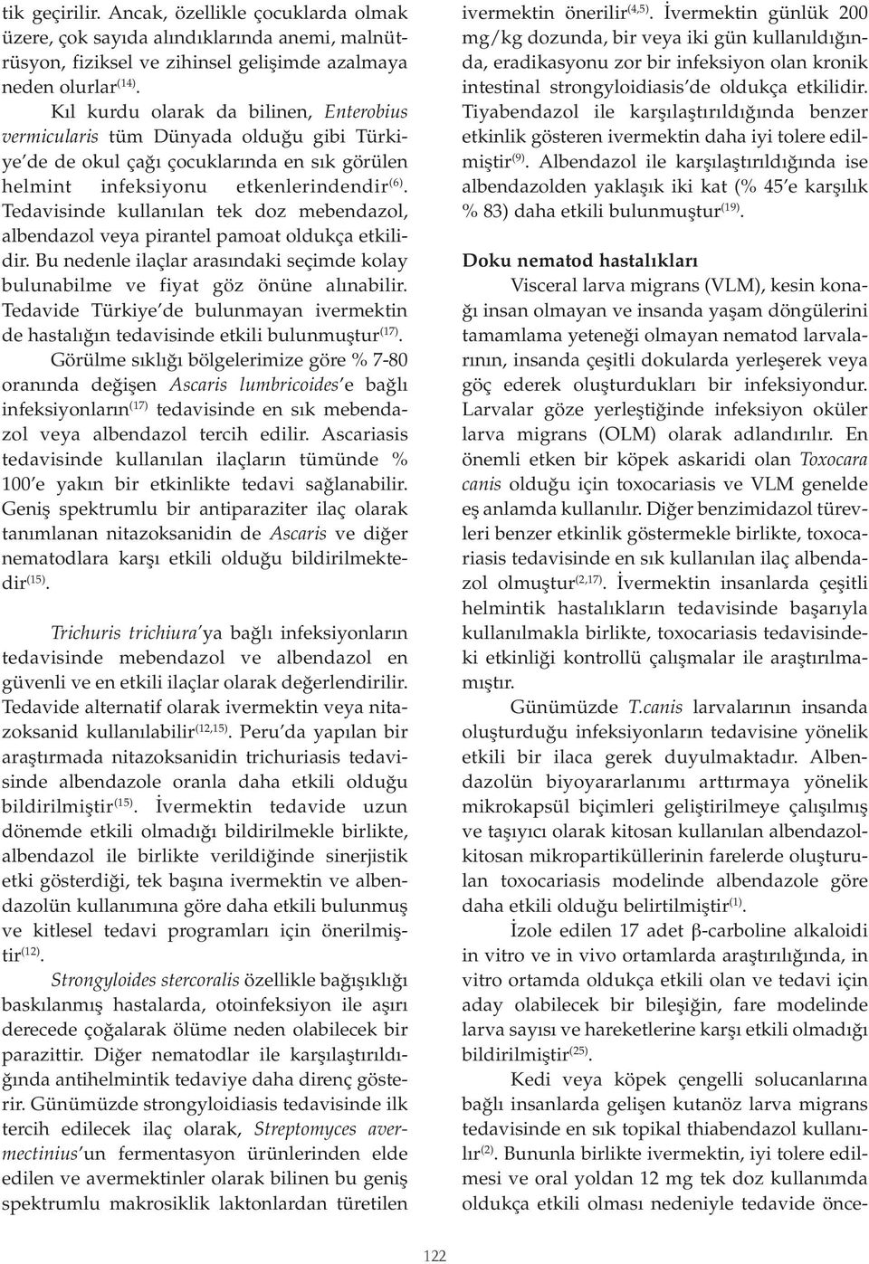 Tedavisinde kullanılan tek doz mebendazol, albendazol veya pirantel pamoat oldukça etkilidir. Bu nedenle ilaçlar arasındaki seçimde kolay bulunabilme ve fiyat göz önüne alınabilir.