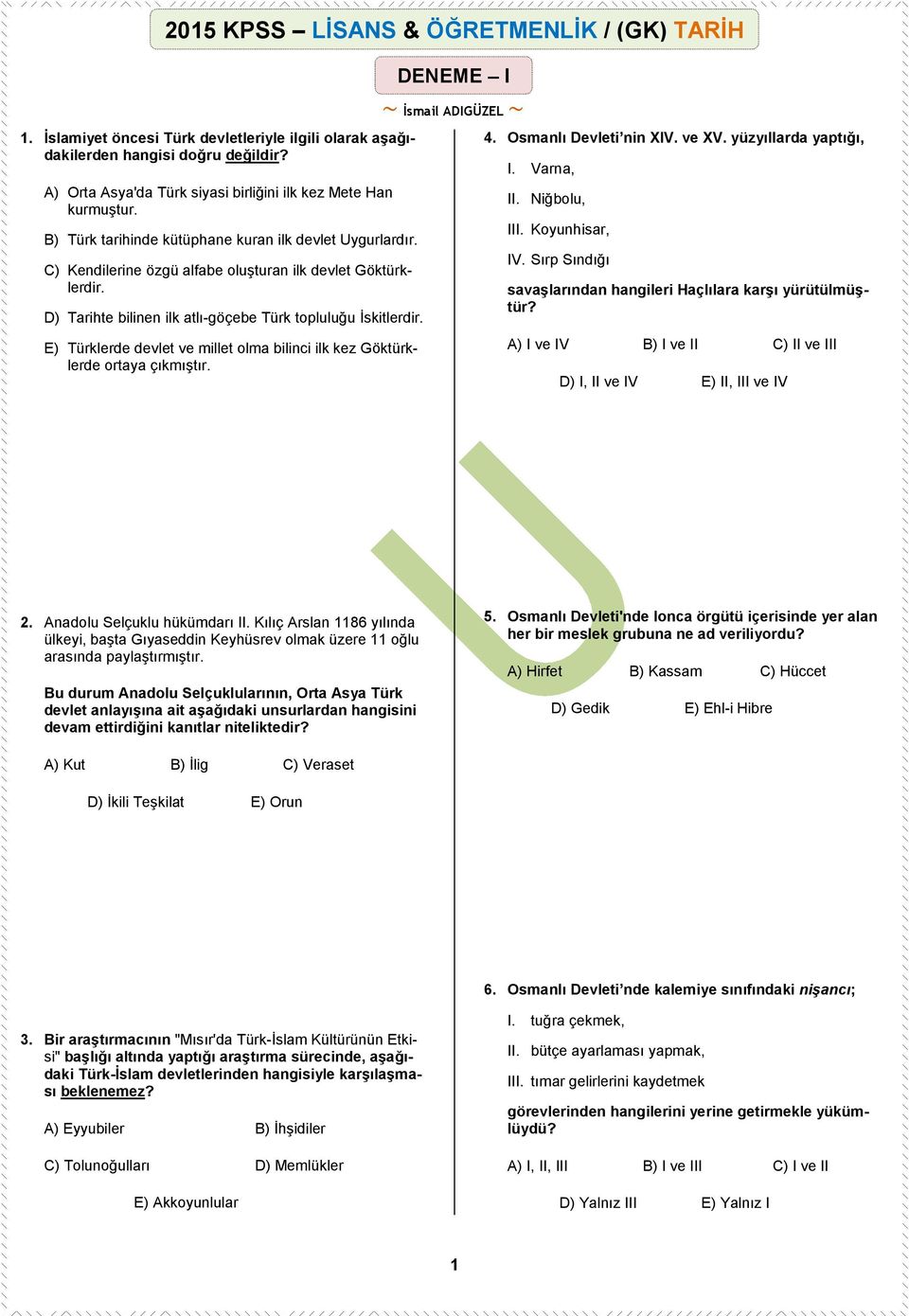 E) Türklerde devlet ve millet olma bilinci ilk kez Göktürklerde ortaya çıkmıştır. 4. Osmanlı Devleti nin XIV. ve XV. yüzyıllarda yaptığı, I. Varna, II. Niğbolu, III. Koyunhisar, IV.