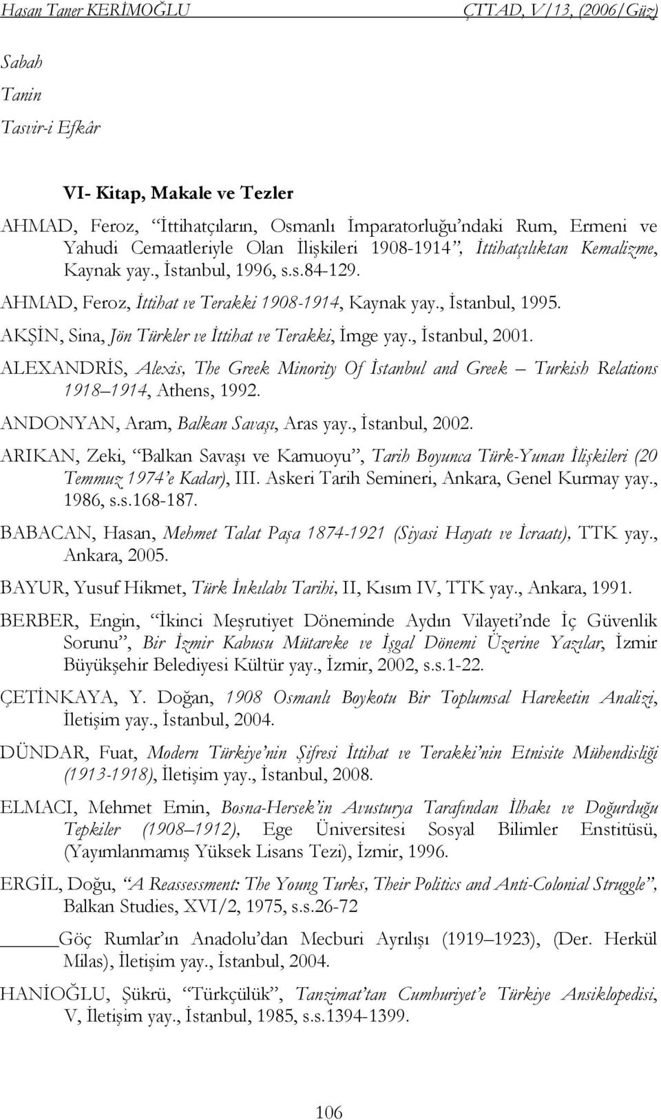 AKŞİN, Sina, Jön Türkler ve İttihat ve Terakki, İmge yay., İstanbul, 2001. ALEXANDRİS, Alexis, The Greek Minority Of İstanbul and Greek Turkish Relations 1918 1914, Athens, 1992.