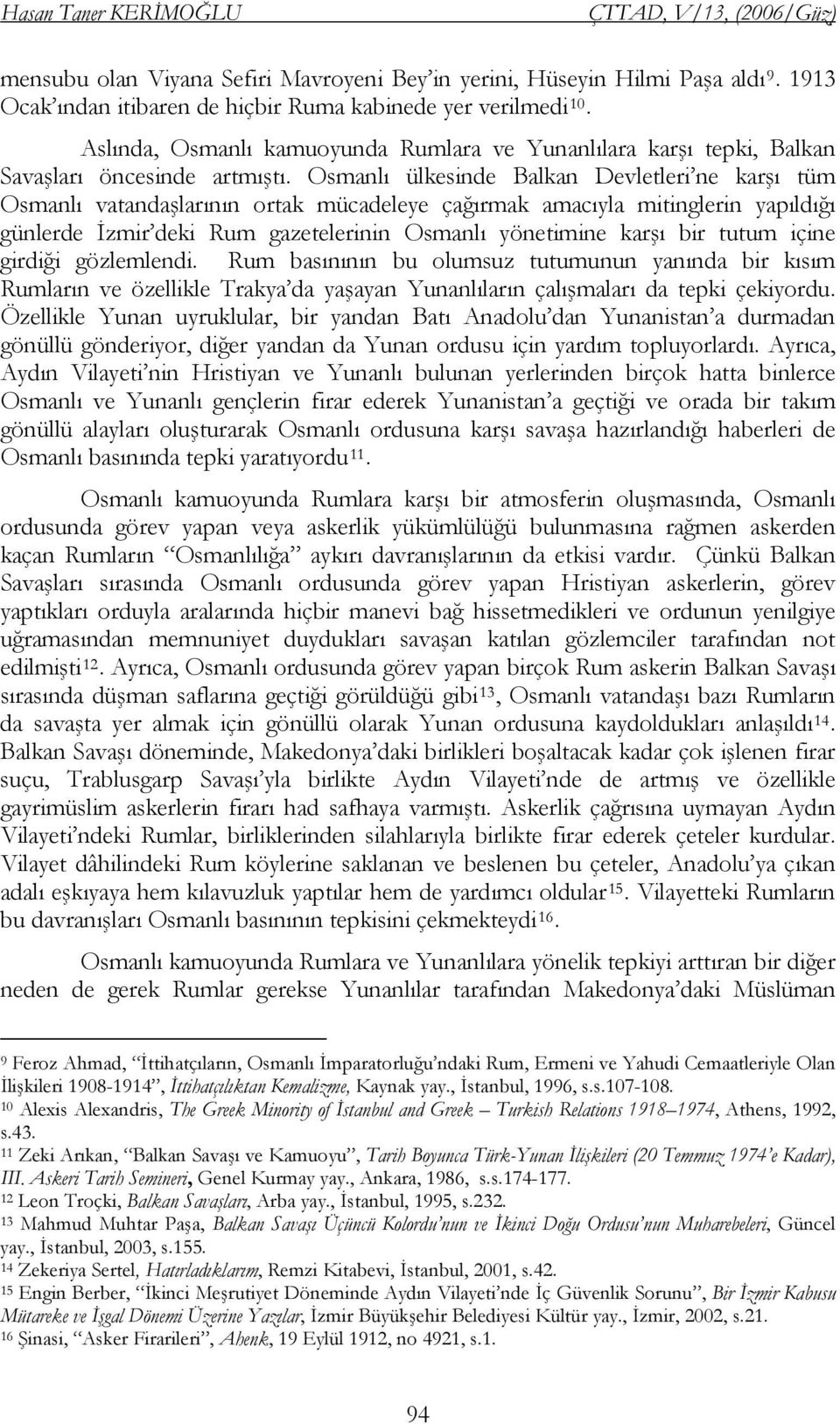 Osmanlı ülkesinde Balkan Devletleri ne karşı tüm Osmanlı vatandaşlarının ortak mücadeleye çağırmak amacıyla mitinglerin yapıldığı günlerde İzmir deki Rum gazetelerinin Osmanlı yönetimine karşı bir