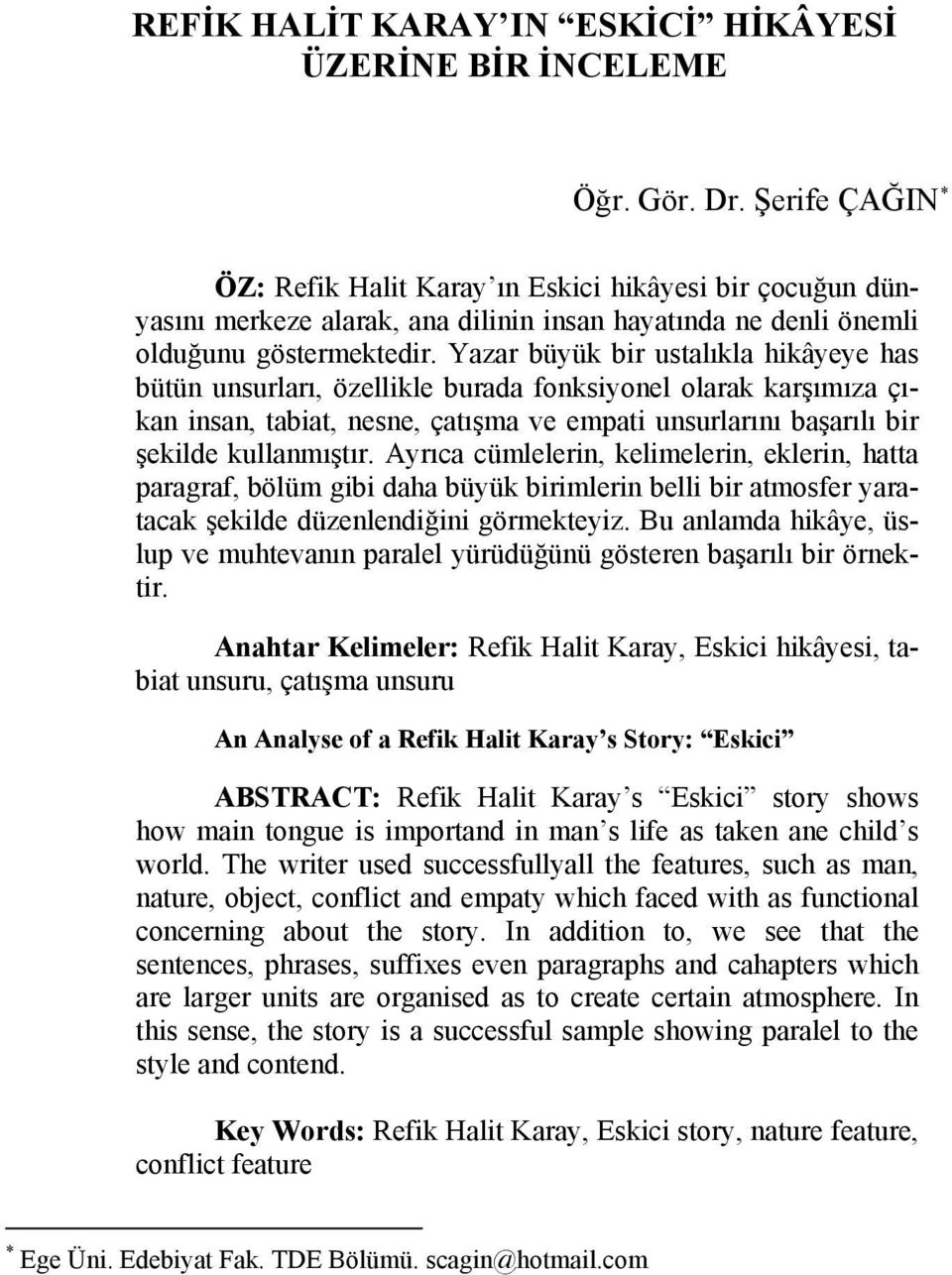 Yazar büyük bir ustalıkla hikâyeye has bütün unsurları, özellikle burada fonksiyonel olarak karşımıza çıkan insan, tabiat, nesne, çatışma ve empati unsurlarını başarılı bir şekilde kullanmıştır.