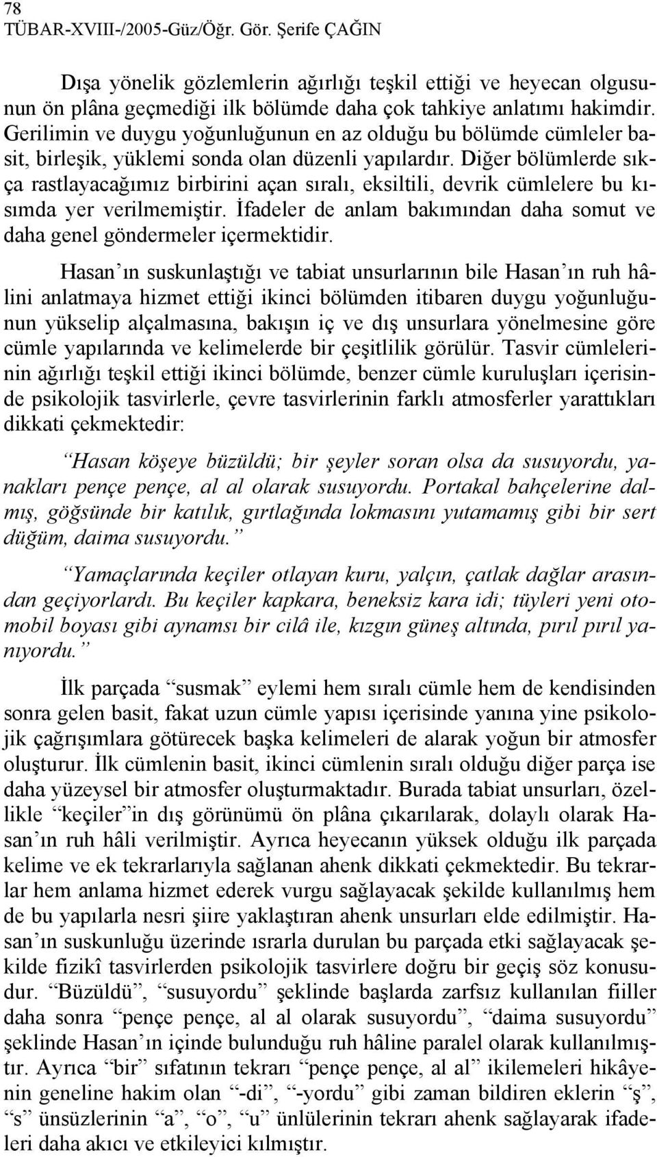 Diğer bölümlerde sıkça rastlayacağımız birbirini açan sıralı, eksiltili, devrik cümlelere bu kısımda yer verilmemiştir. İfadeler de anlam bakımından daha somut ve daha genel göndermeler içermektidir.