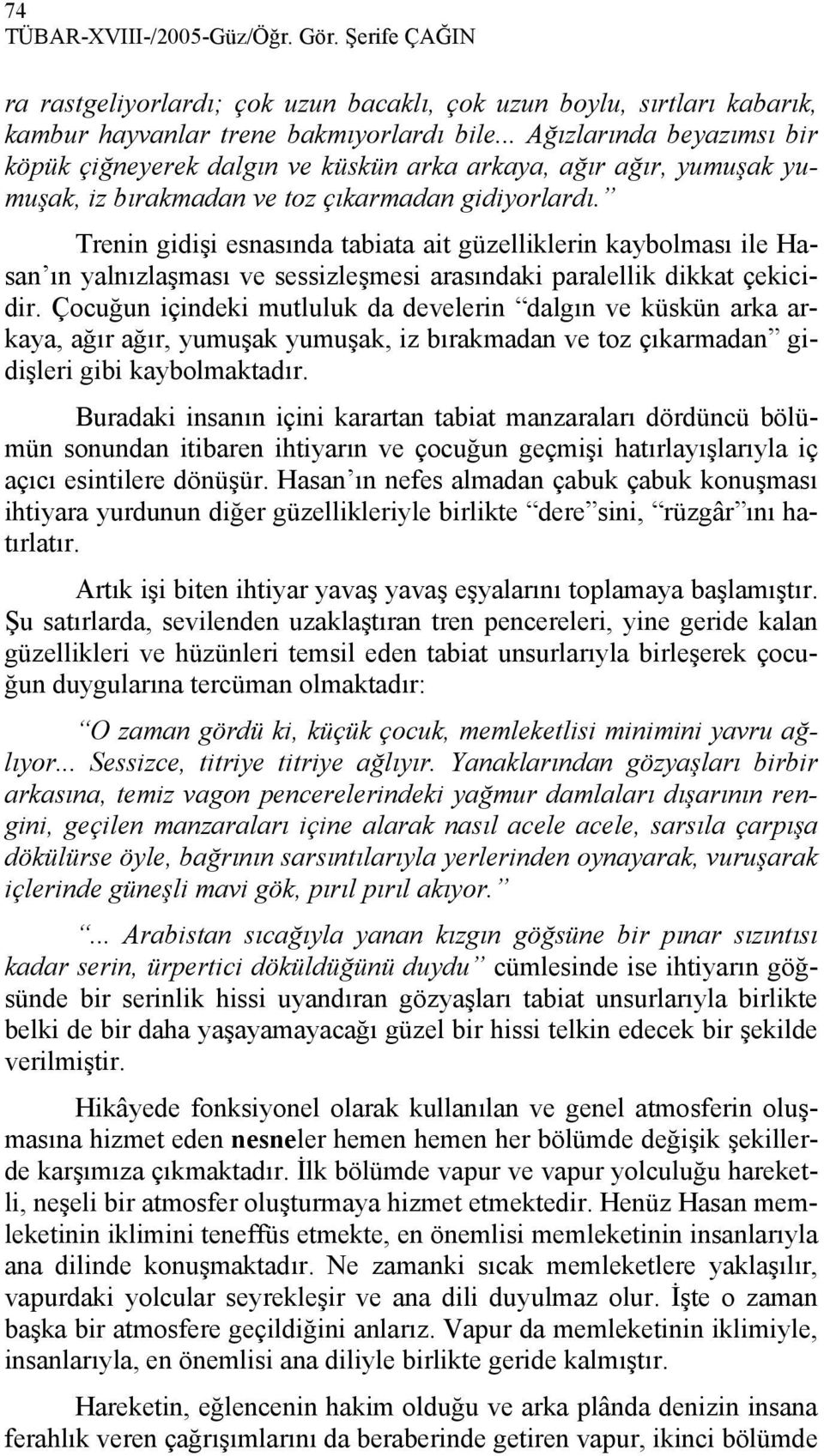 Trenin gidişi esnasında tabiata ait güzelliklerin kaybolması ile Hasan ın yalnızlaşması ve sessizleşmesi arasındaki paralellik dikkat çekicidir.