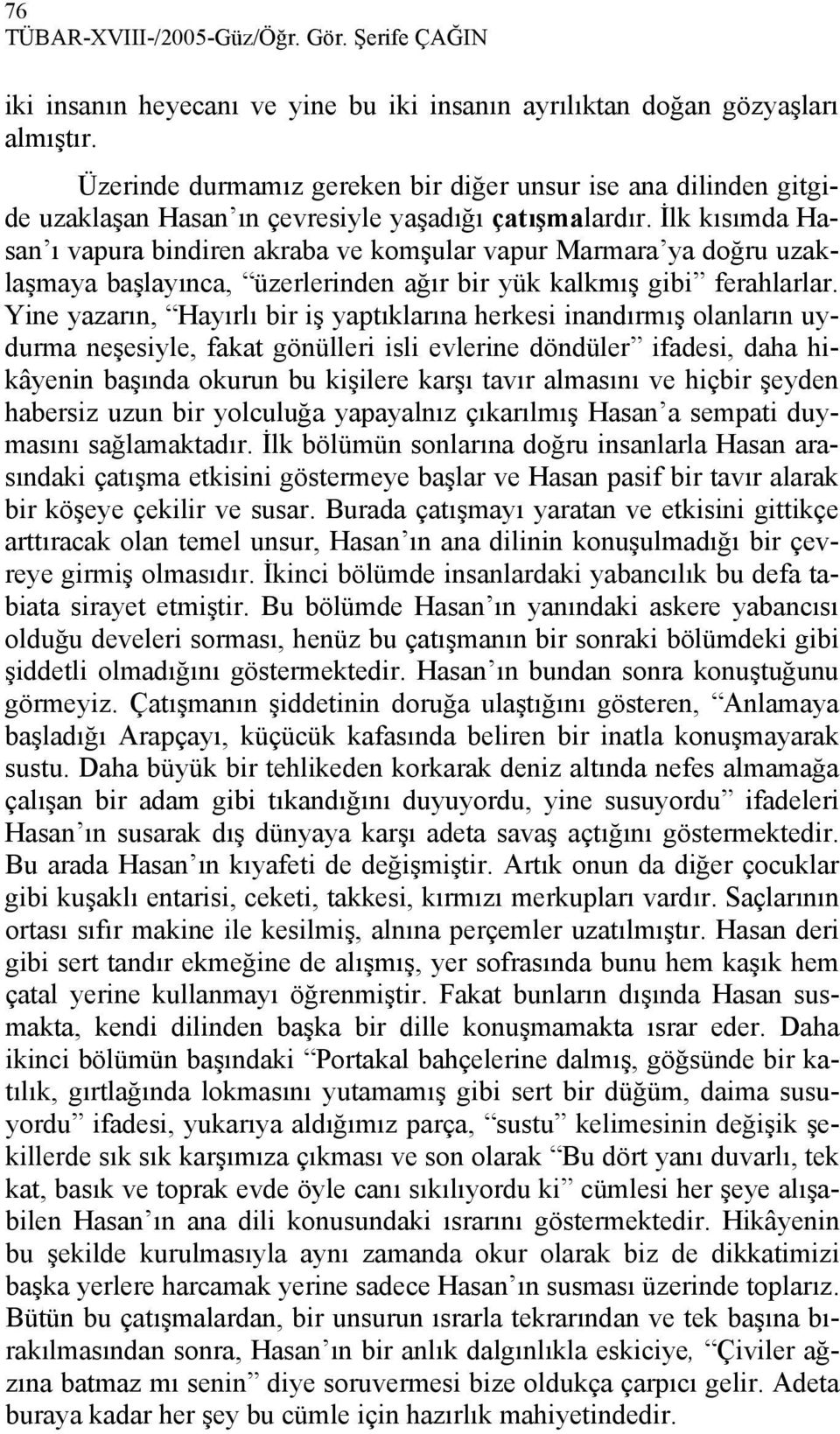 İlk kısımda Hasan ı vapura bindiren akraba ve komşular vapur Marmara ya doğru uzaklaşmaya başlayınca, üzerlerinden ağır bir yük kalkmış gibi ferahlarlar.