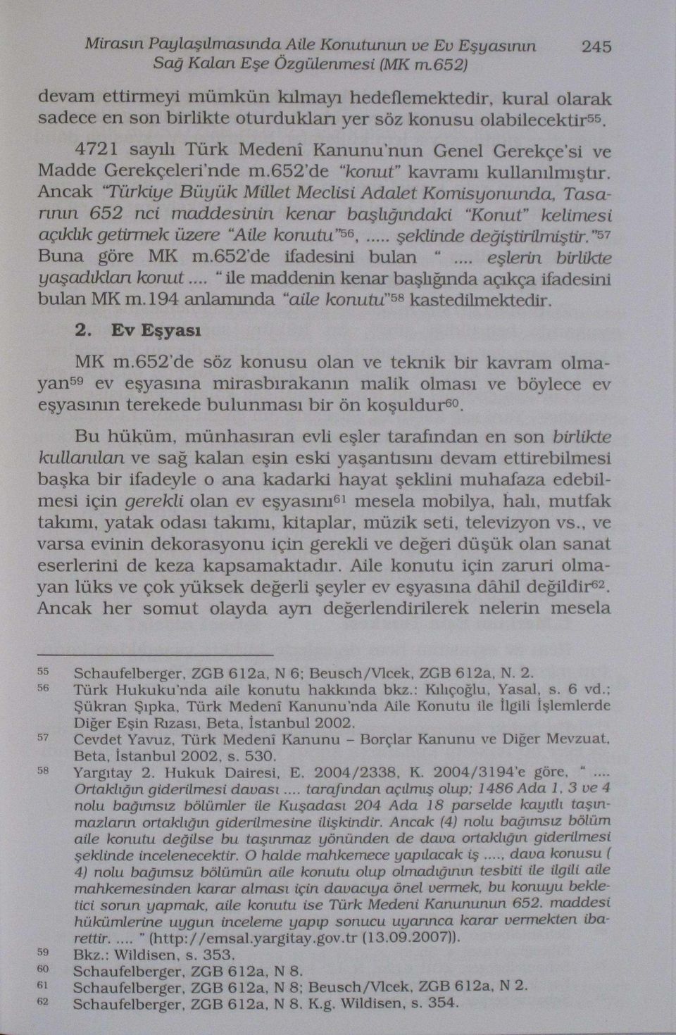 4721 sayılı Türk Medenî Kanununun Genel Gerekçesi ve Madde Gerekçeleri nde m.652'de "konut" kavramı kullanılmıştır.