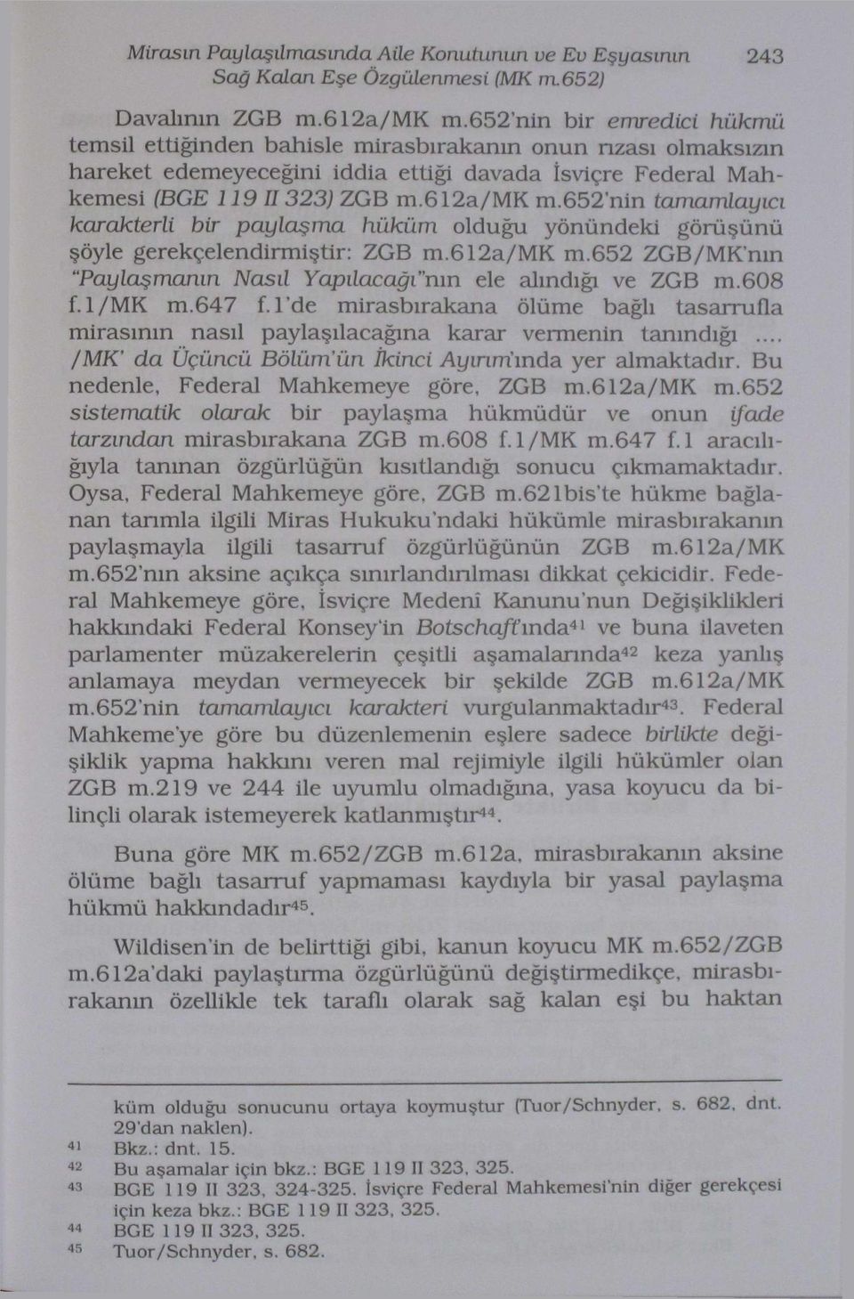 652'nin tamamlayıcı karakterli bir paylaşma hüküm olduğu yönündeki görüşünü şöyle gerekçelendirmiştir: ZGB m.612a/mk m.652 ZGB/MKnın "Paylaşmanın Nasıl Yapılacağının ele alındığı ve ZGB m.608 f.