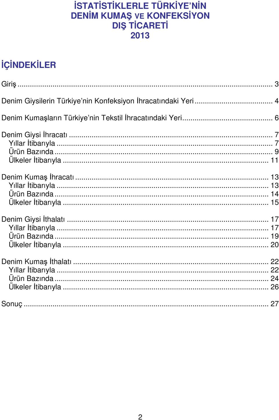 .. 7 Yıllar İtibarıyla... 7 Ürün Bazında... 9 Ülkeler İtibarıyla... 11 Denim Kumaş İhracatı... 13 Yıllar İtibarıyla... 13 Ürün Bazında.