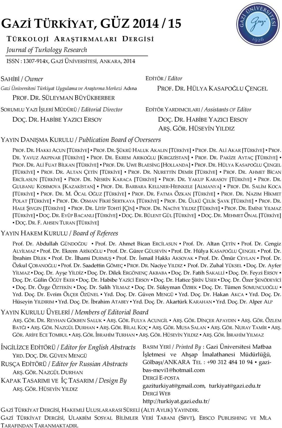 DR. HABİBE YAZICI ERSOY ARŞ. GÖR. HÜSEYİN YILDIZ YAYIN DANIŞMA KURULU / Publication Board of Overseers PROF. DR. HAKKI ACUN [TÜRKİYE] PROF. DR. ŞÜKRÜ HALUK AKALIN [TÜRKİYE] PROF. DR. ALİ AKAR [TÜRKİYE] PROF.