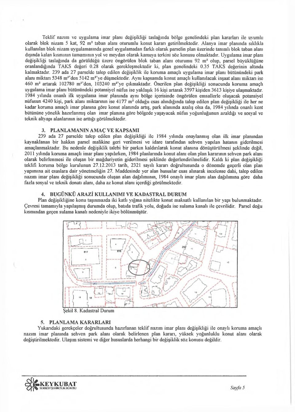 kamuya terkim söz konusu olmaktadır. Uygulama imar planı değişikliği taslağında da görüldüğü üzere öngörülen blok taban alanı otunımu 92 m2 olup, parsel büyüklüğüne oranlandığında TAKS değeri 0.