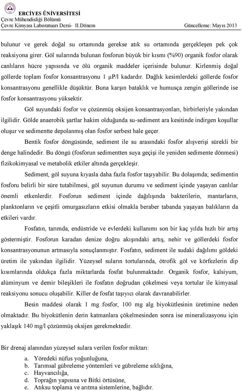 Kirlenmiş doğal göllerde toplam fosfor konsantrasyonu 1 µp/l kadardır. Dağlık kesimlerdeki göllerde fosfor konsantrasyonu genellikle düşüktür.