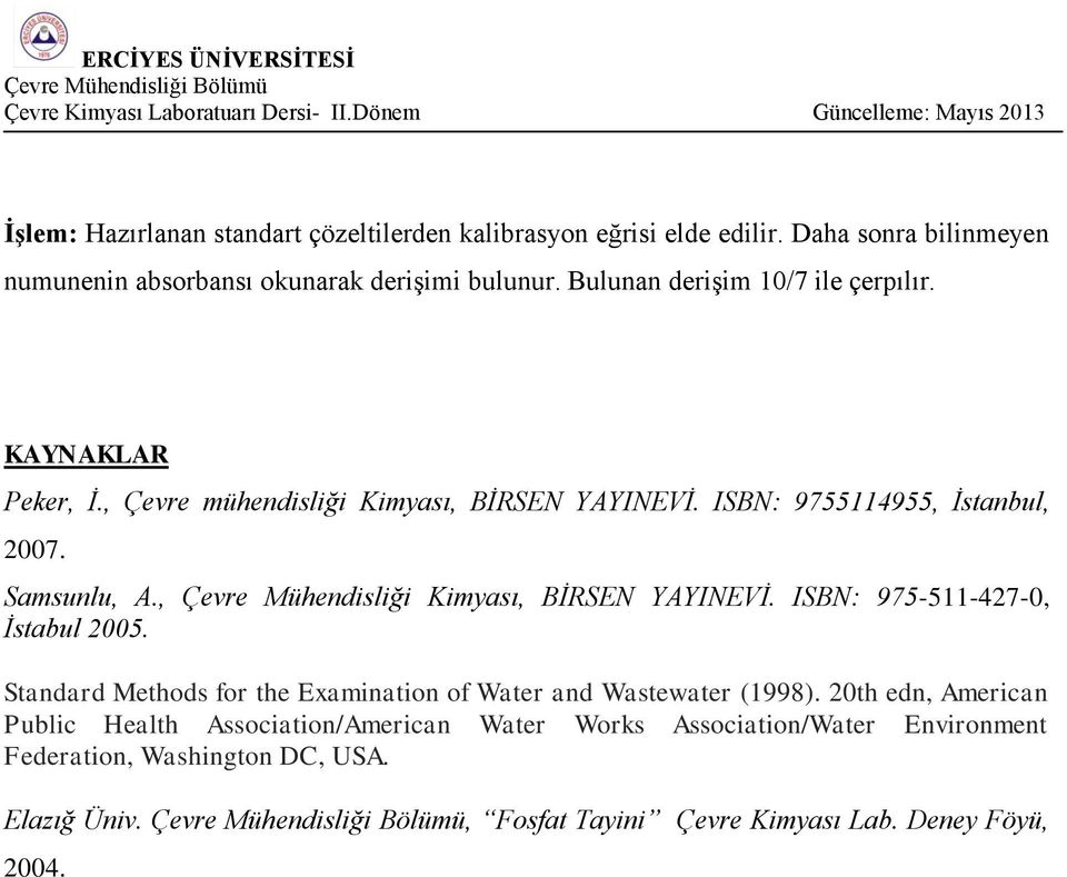 , Çevre Mühendisliği Kimyası, BİRSEN YAYINEVİ. ISBN: 975-511-427-0, İstabul 2005. Standard Methods for the Examination of Water and Wastewater (1998).